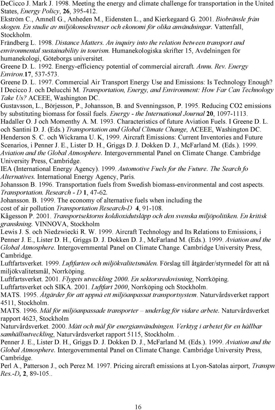 An inquiry into the relation between transport and environmental sustainability in tourism. Humanekologiska skrifter 15, Avdelningen för humanekologi, Göteborgs universitet. Greene D. L. 1992.