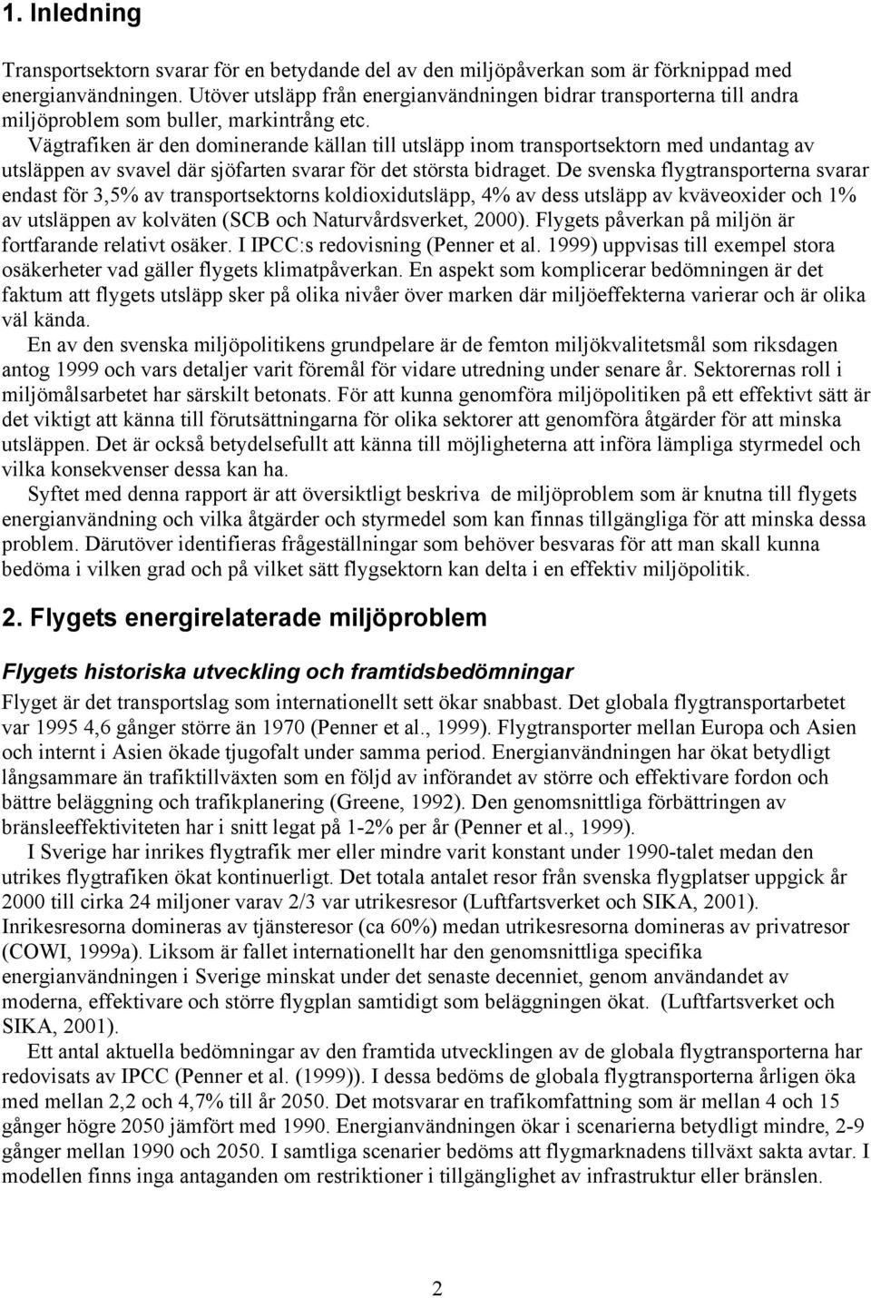 Vägtrafiken är den dominerande källan till utsläpp inom transportsektorn med undantag av utsläppen av svavel där sjöfarten svarar för det största bidraget.