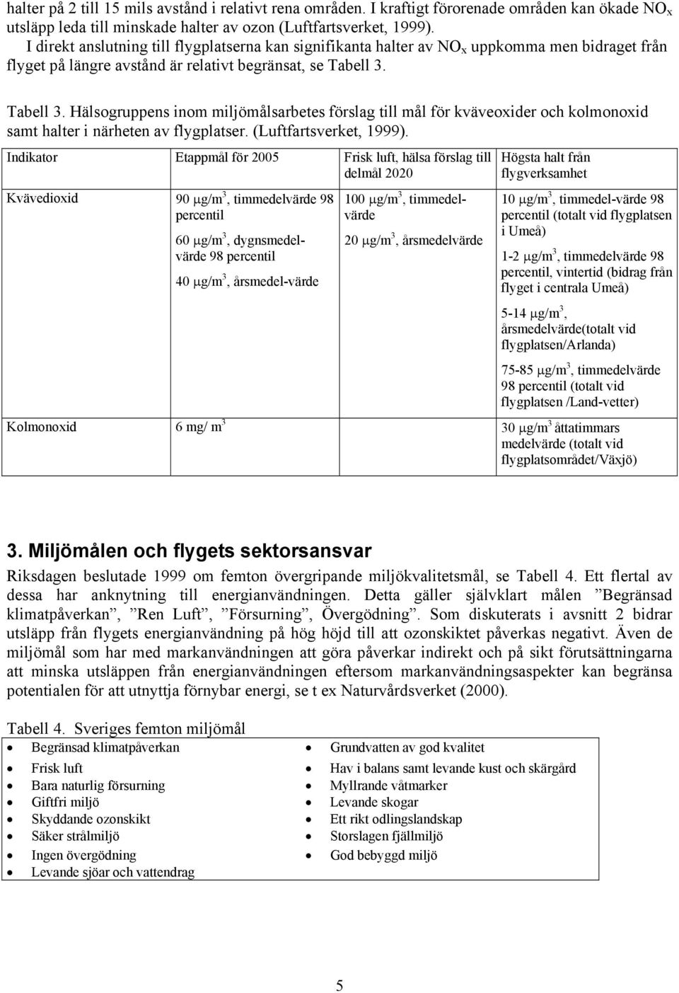 Tabell 3. Hälsogruppens inom miljömålsarbetes förslag till mål för kväveoxider och kolmonoxid samt halter i närheten av flygplatser. (Luftfartsverket, 1999).