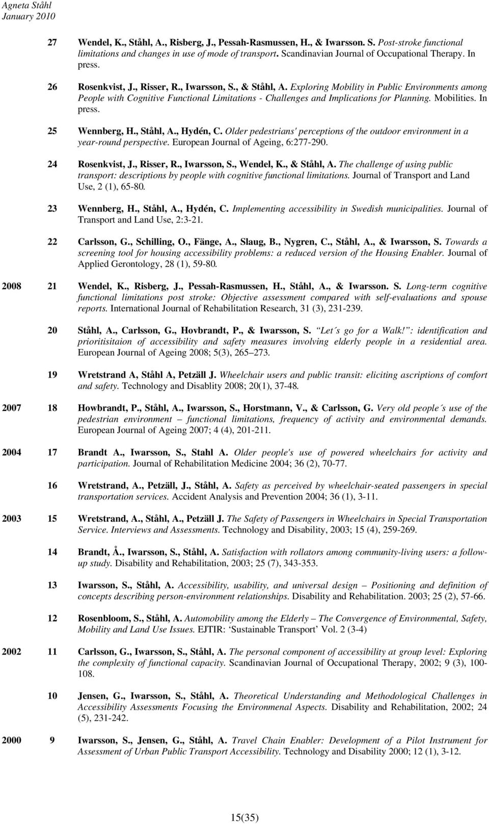 Exploring Mobility in Public Environments among People with Cognitive Functional Limitations - Challenges and Implications for Planning. Mobilities. In press. 25 Wennberg, H., Ståhl, A., Hydén, C.