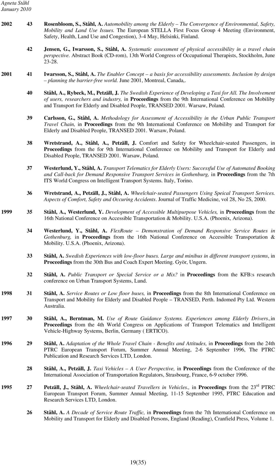 Systematic assessment of physical accessibility in a travel chain perspective. Abstract Book (CD-rom), 13th World Congress of Occupational Therapists, Stockholm, June 23-28. 2001 41 Iwarsson, S.