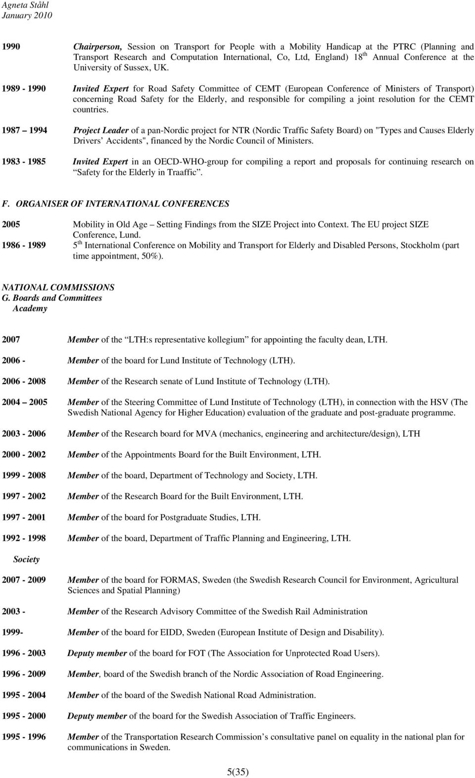 1989-1990 Invited Expert for Road Safety Committee of CEMT (European Conference of Ministers of Transport) concerning Road Safety for the Elderly, and responsible for compiling a joint resolution for