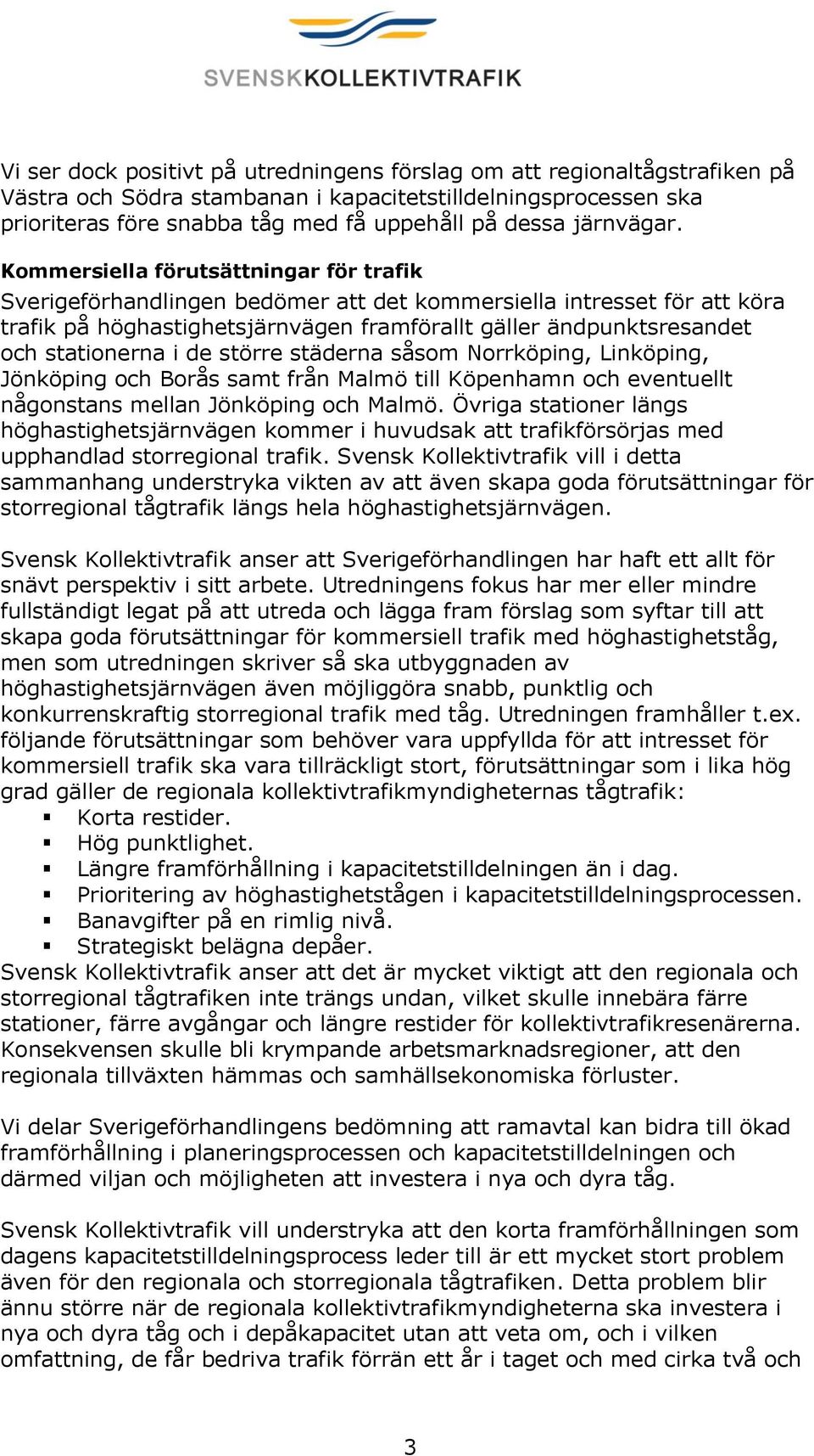 Kommersiella förutsättningar för trafik Sverigeförhandlingen bedömer att det kommersiella intresset för att köra trafik på höghastighetsjärnvägen framförallt gäller ändpunktsresandet och stationerna