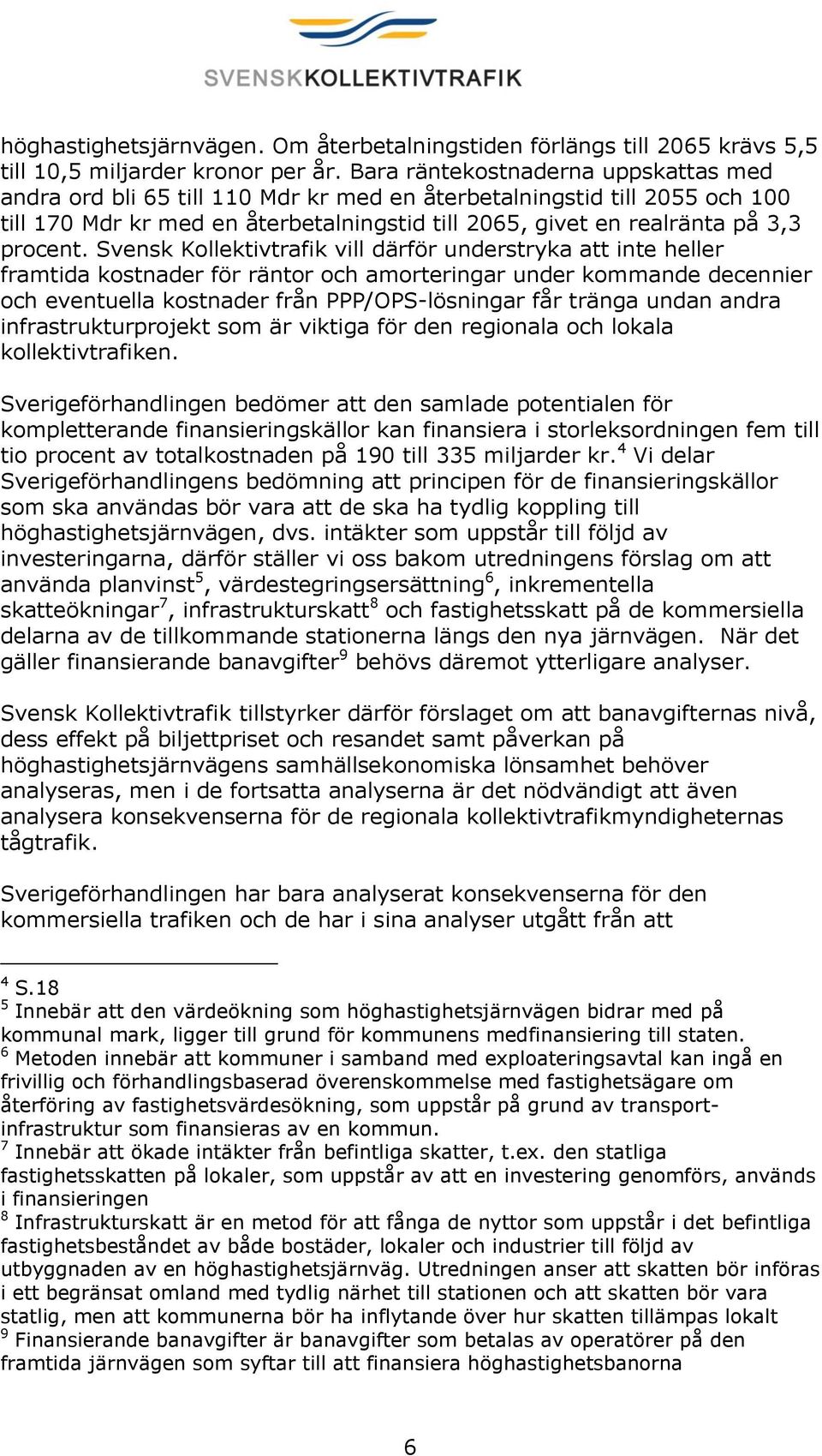 Svensk Kollektivtrafik vill därför understryka att inte heller framtida kostnader för räntor och amorteringar under kommande decennier och eventuella kostnader från PPP/OPS-lösningar får tränga undan