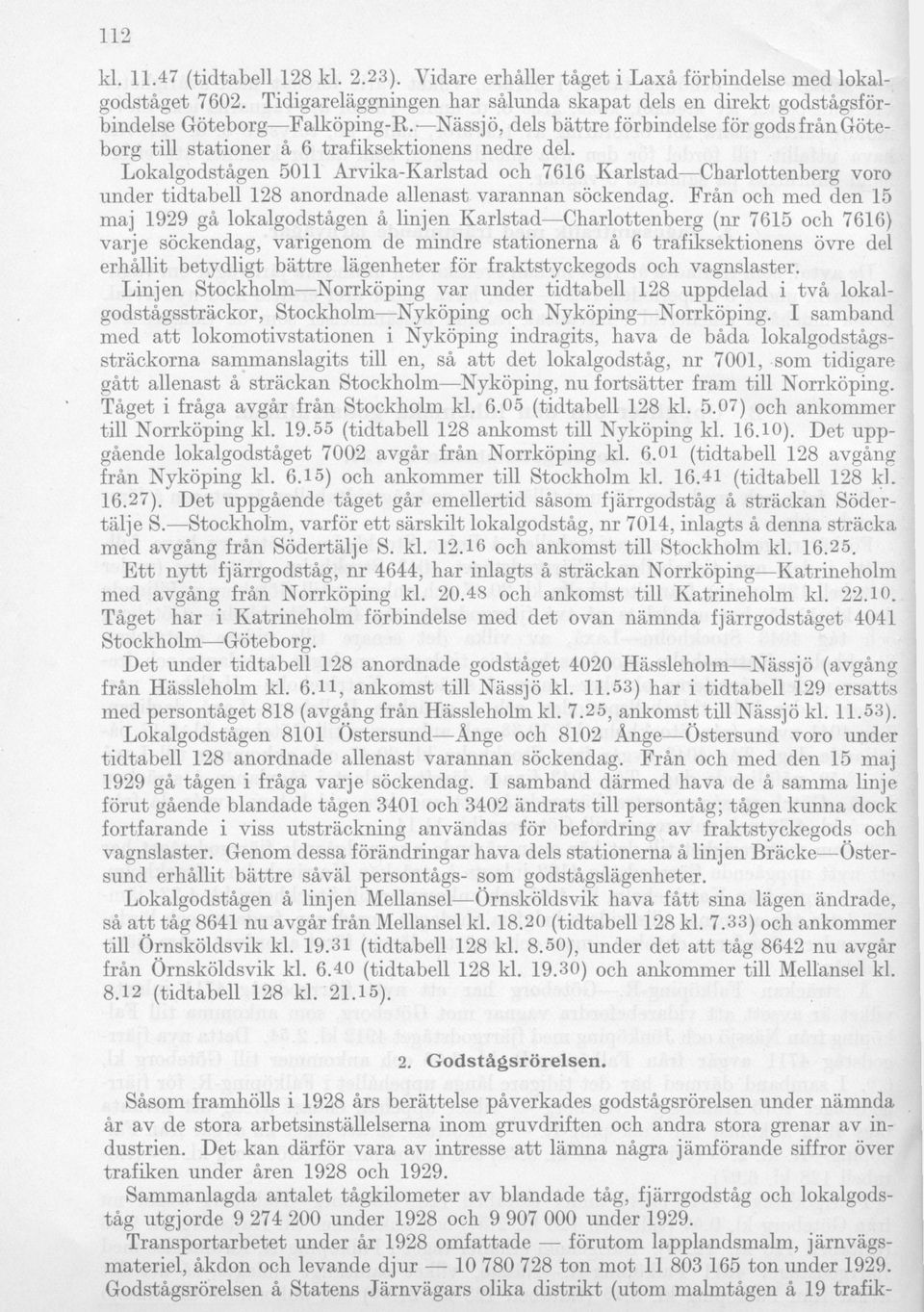 Lokalgodstågen 5011 Arvika-Karlstad och 7616 Karlstad Charlottenberg voro nnder tidtabell 128 anordnade allenast varannan söckendag.