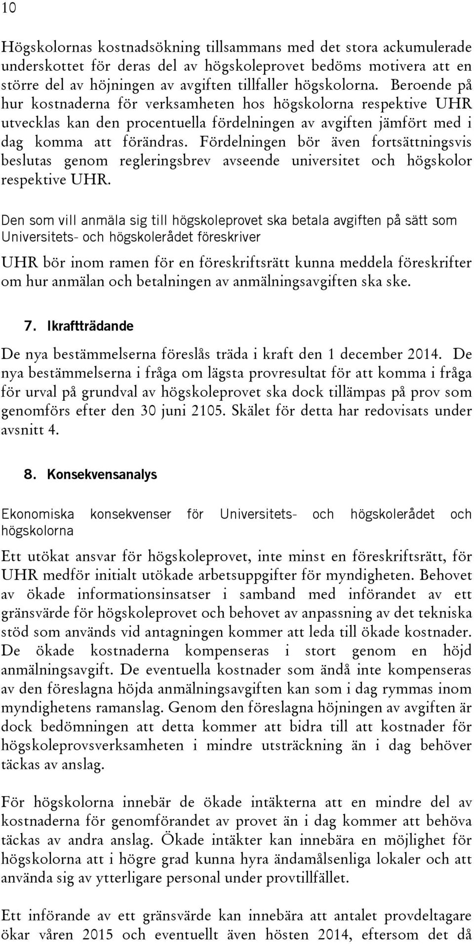 Fördelningen bör även fortsättningsvis beslutas genom regleringsbrev avseende universitet och högskolor respektive UHR.