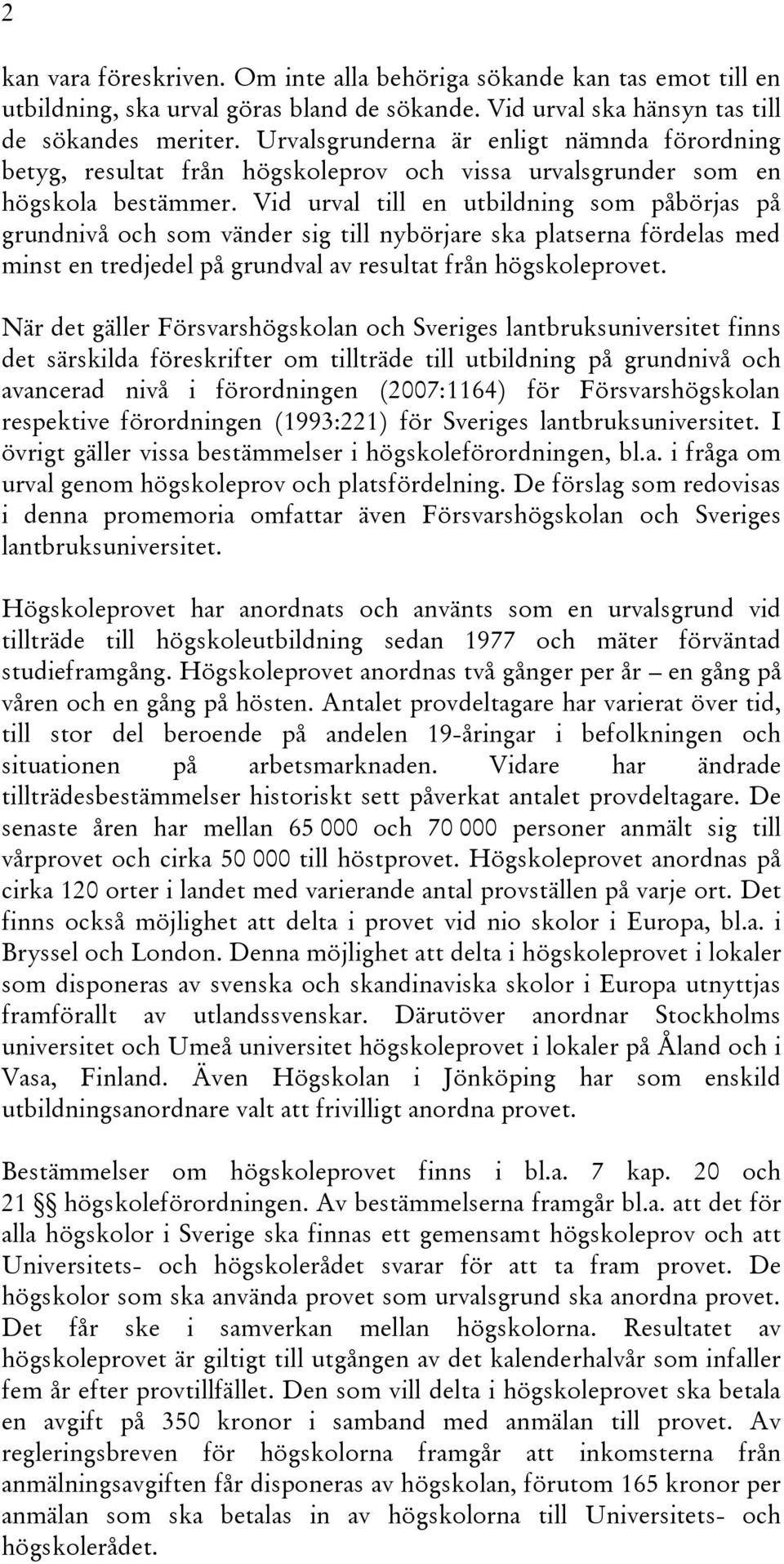 Vid urval till en utbildning som påbörjas på grundnivå och som vänder sig till nybörjare ska platserna fördelas med minst en tredjedel på grundval av resultat från högskoleprovet.