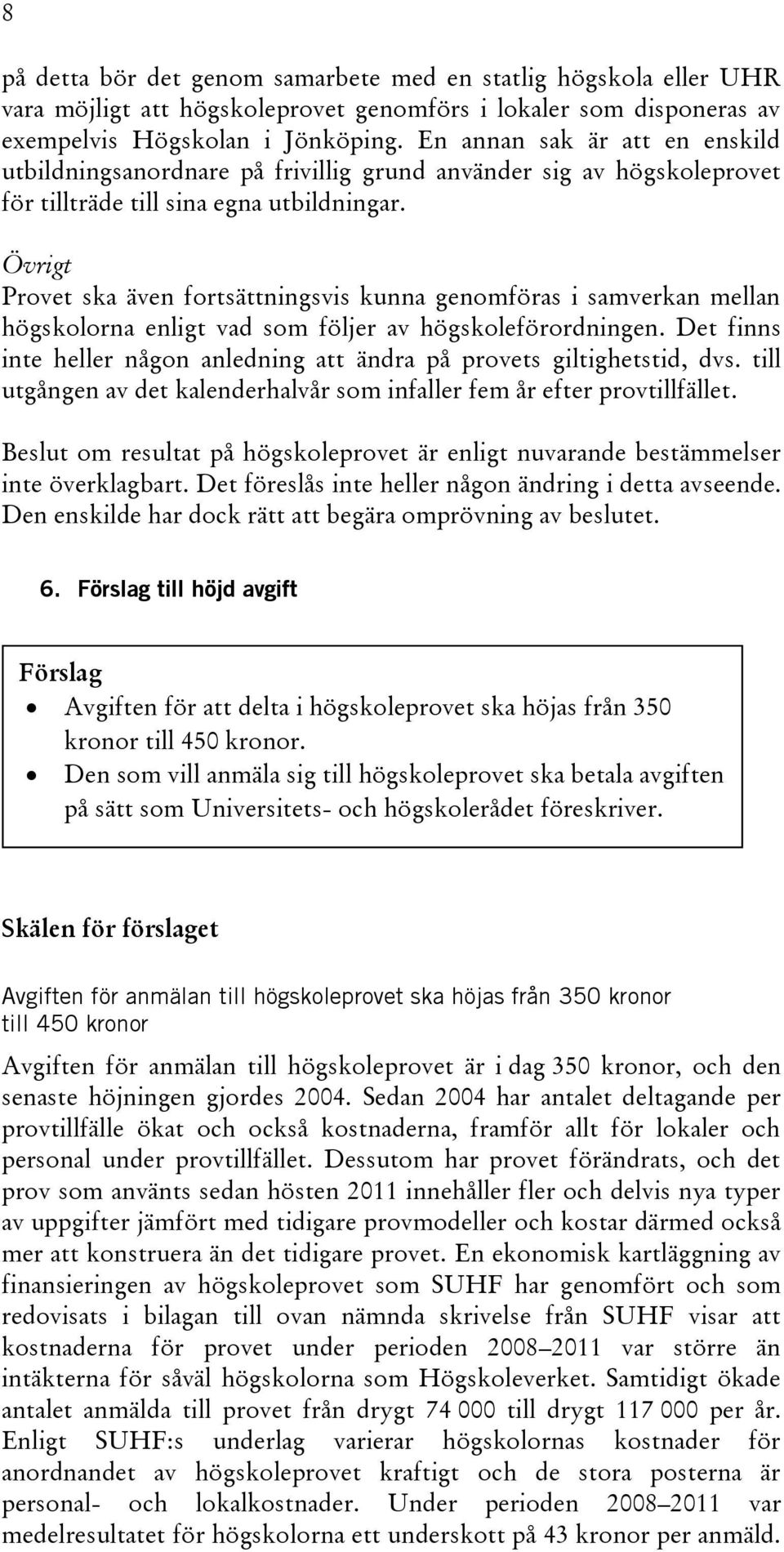 Övrigt Provet ska även fortsättningsvis kunna genomföras i samverkan mellan högskolorna enligt vad som följer av högskoleförordningen.