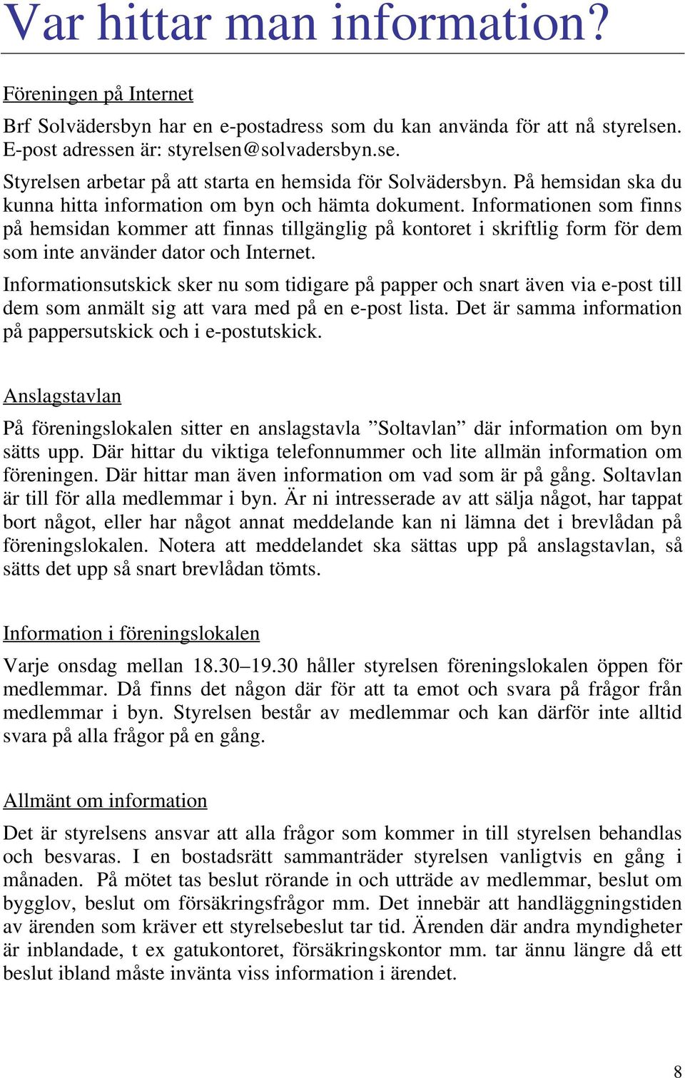 Informationen som finns på hemsidan kommer att finnas tillgänglig på kontoret i skriftlig form för dem som inte använder dator och Internet.