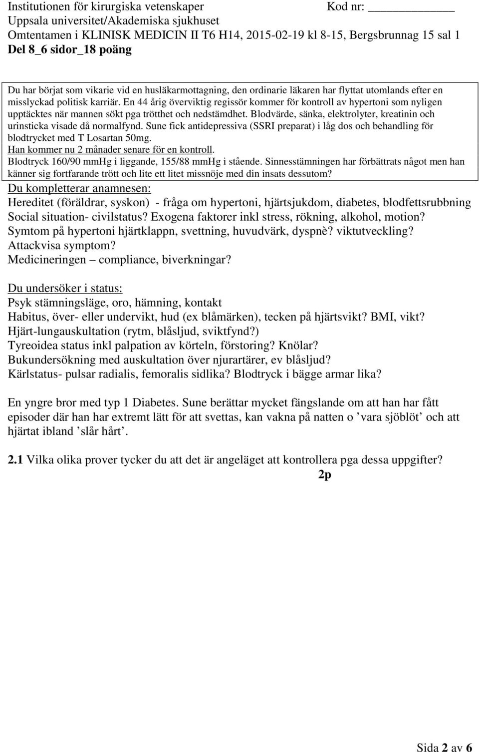 Exogena faktorer inkl stress, rökning, alkohol, motion? Symtom på hypertoni hjärtklappn, svettning, huvudvärk, dyspnè? viktutveckling? Attackvisa symptom? Medicineringen compliance, biverkningar?