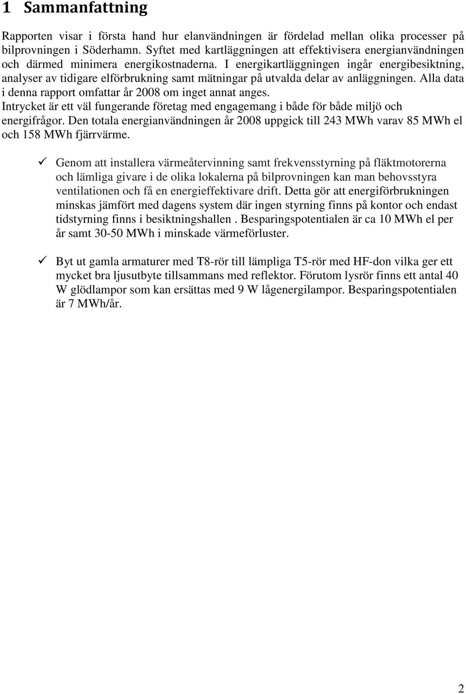 I energikartläggningen ingår energibesiktning, analyser av tidigare elförbrukning samt mätningar på utvalda delar av anläggningen. Alla data i denna rapport omfattar år 2008 om inget annat anges.