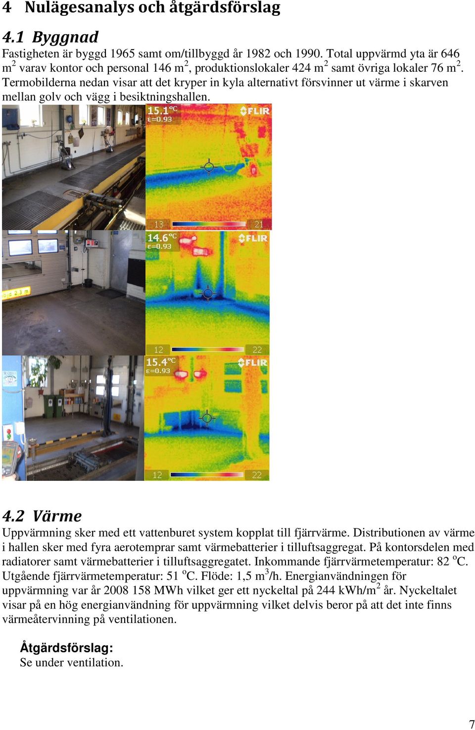 Termobilderna nedan visar att det kryper in kyla alternativt försvinner ut värme i skarven mellan golv och vägg i besiktningshallen. 4.