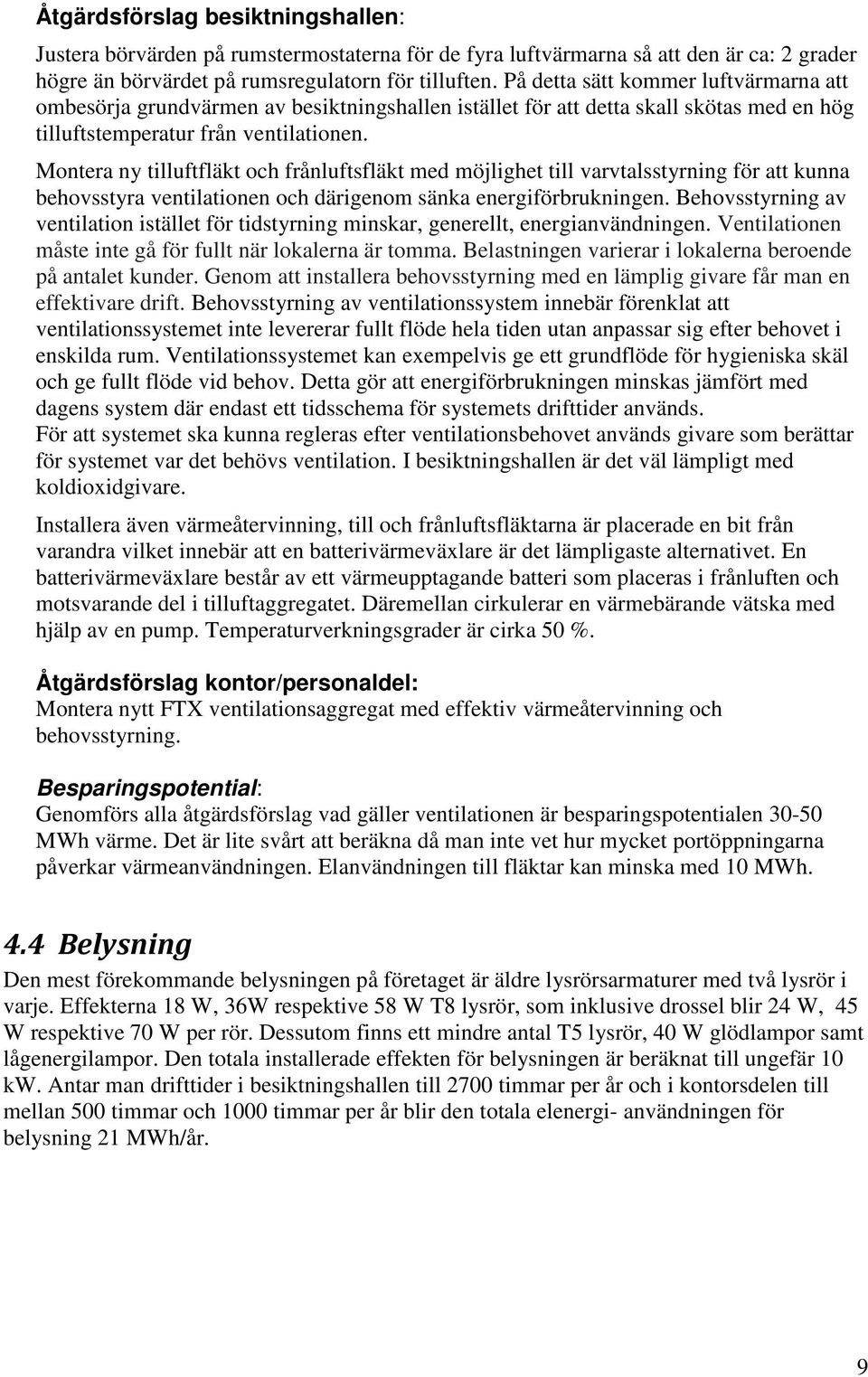 Montera ny tilluftfläkt och frånluftsfläkt med möjlighet till varvtalsstyrning för att kunna behovsstyra ventilationen och därigenom sänka energiförbrukningen.