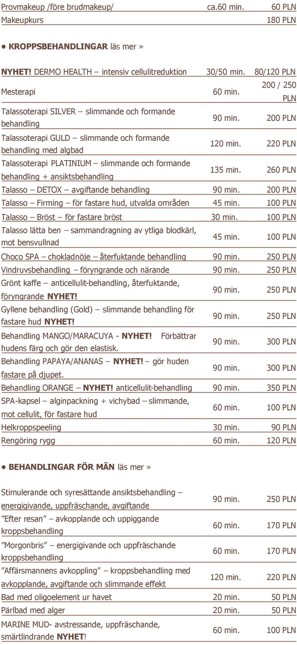 220 PLN Talassoterapi PLATINIUM slimmande och formande behandling + ansiktsbehandling 135 min. 260 PLN Talasso DETOX avgiftande behandling 90 min.