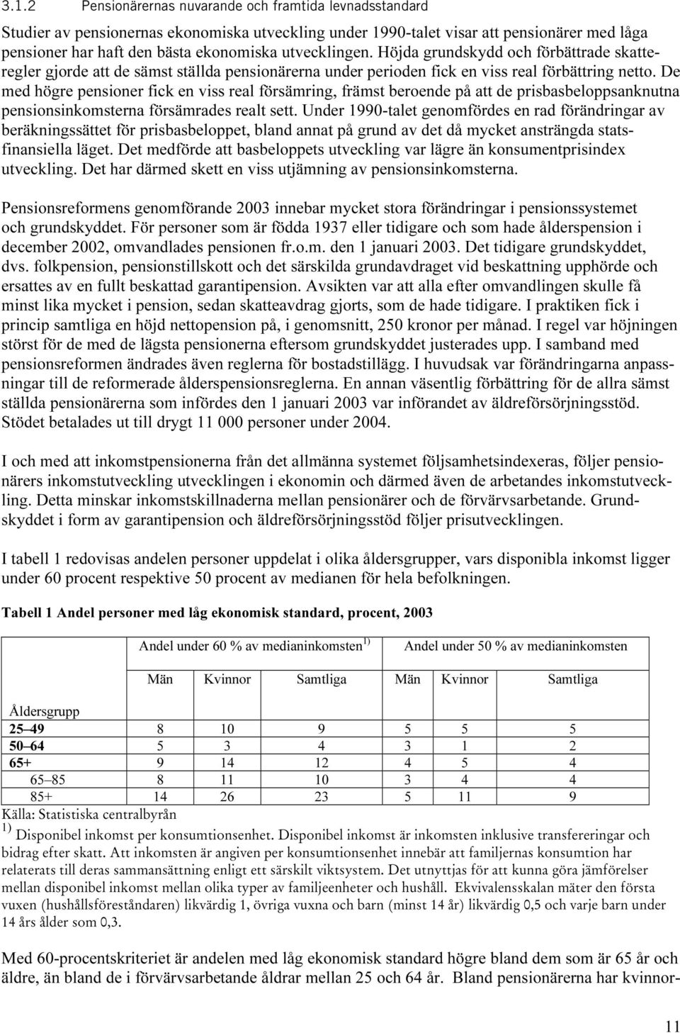 De med högre pensioner fick en viss real försämring, främst beroende på att de prisbasbeloppsanknutna pensionsinkomsterna försämrades realt sett.