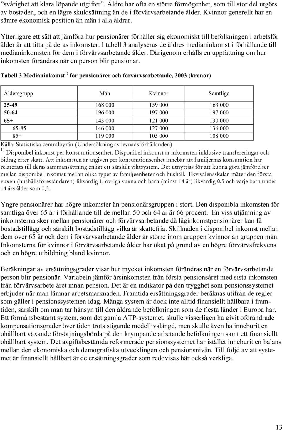 Ytterligare ett sätt att jämföra hur pensionärer förhåller sig ekonomiskt till befolkningen i arbetsför ålder är att titta på deras inkomster.