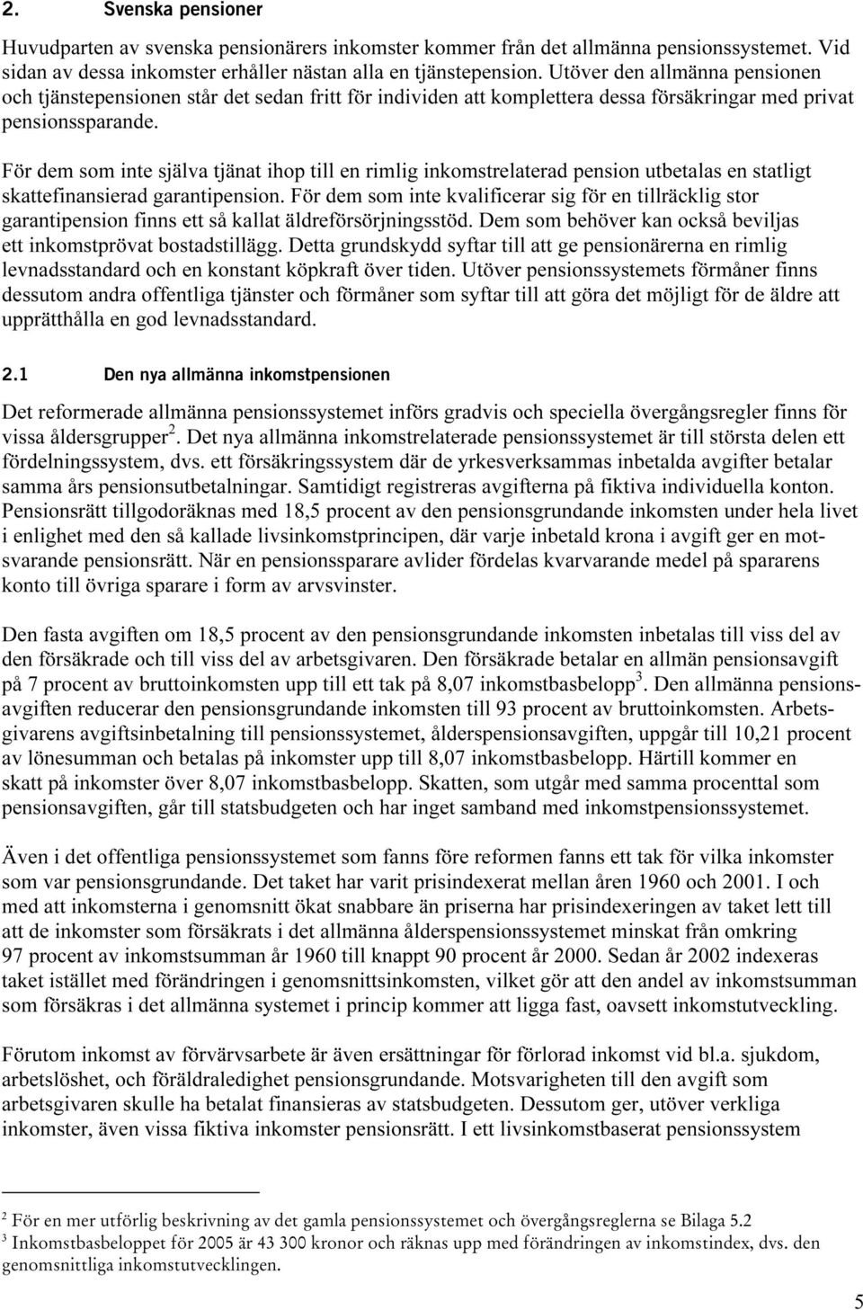 För dem som inte själva tjänat ihop till en rimlig inkomstrelaterad pension utbetalas en statligt skattefinansierad garantipension.