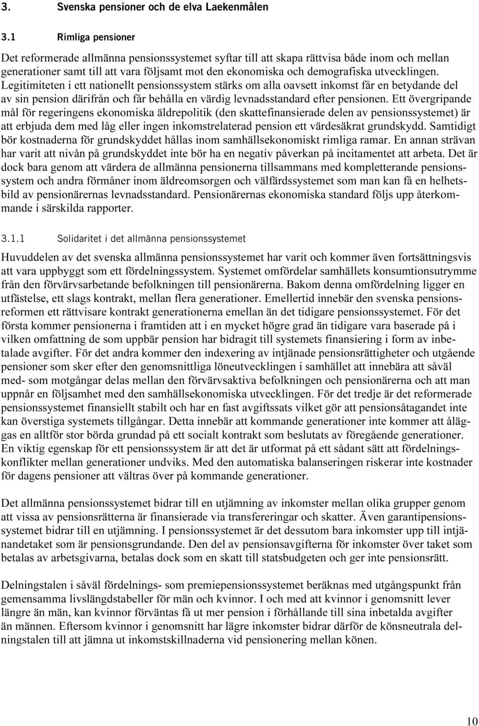 utvecklingen. Legitimiteten i ett nationellt pensionssystem stärks om alla oavsett inkomst får en betydande del av sin pension därifrån och får behålla en värdig levnadsstandard efter pensionen.