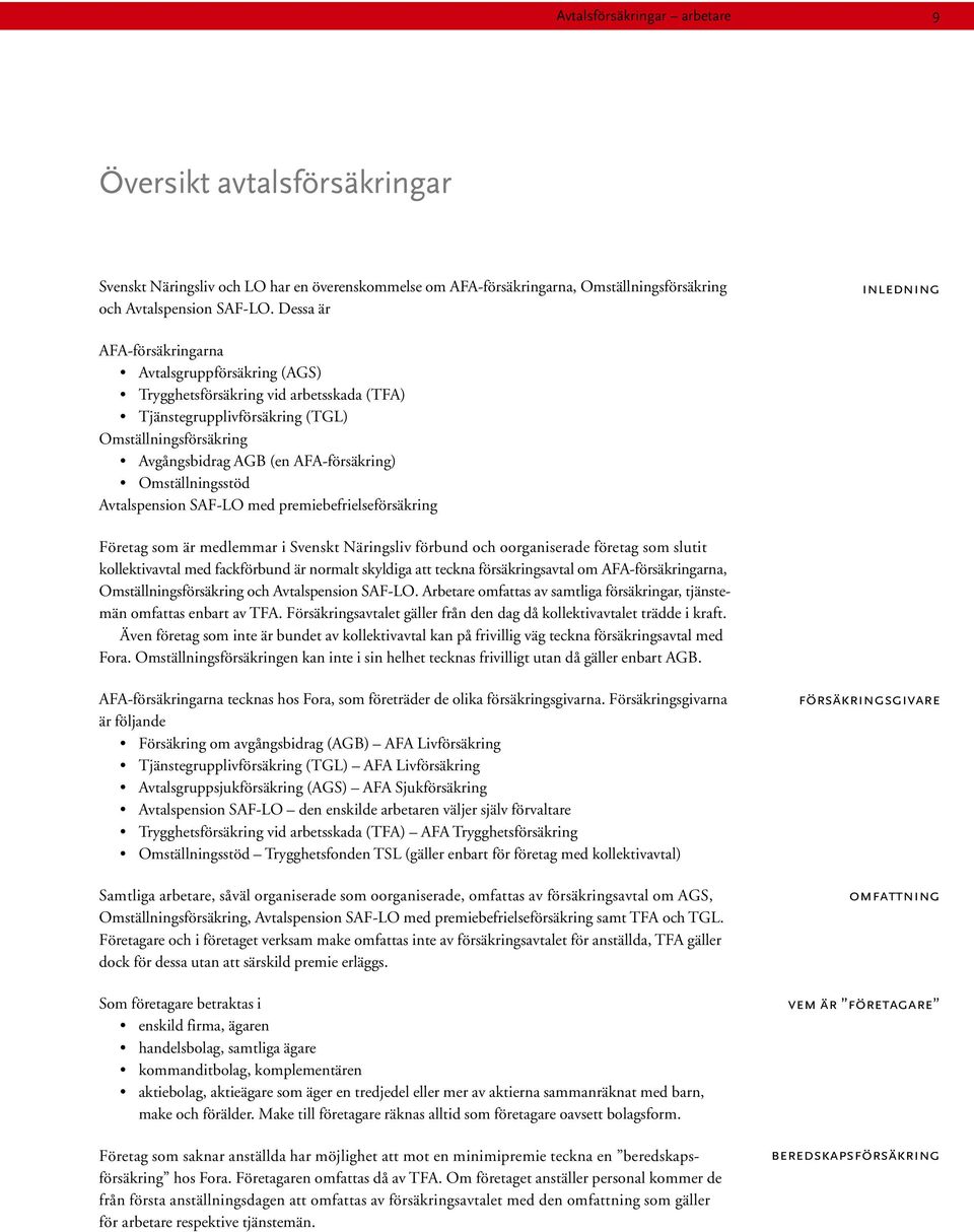 AFA-försäkring) Omställningsstöd Avtalspension SAF-LO med premiebefrielseförsäkring Företag som är medlemmar i Svenskt Näringsliv förbund och oorganiserade företag som slutit kollektivavtal med