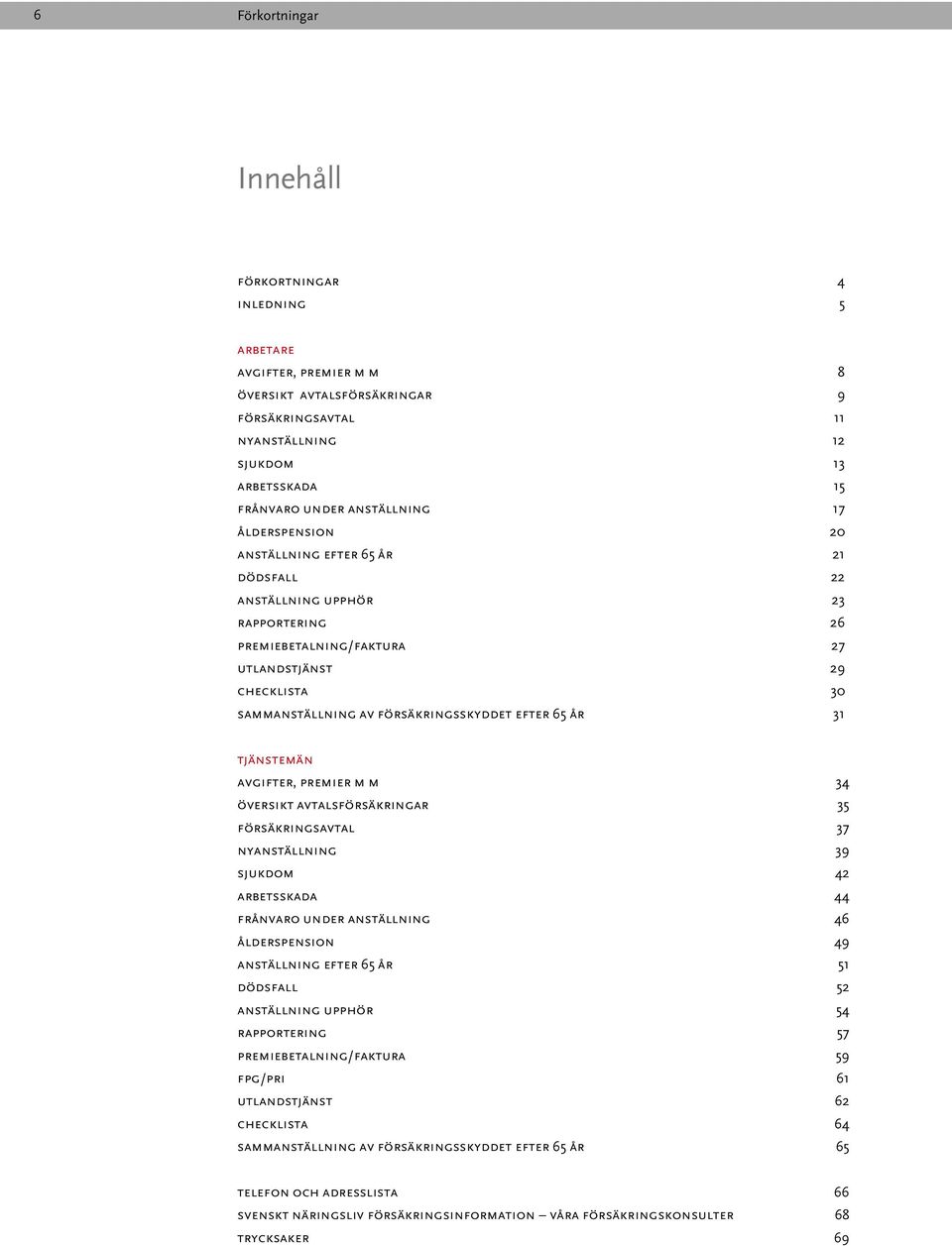 försäkringsskyddet efter 65 år 31 tjänstemän avgifter, premier m m 34 översikt avtalsförsäkringar 35 försäkringsavtal 37 nyanställning 39 sjukdom 42 arbetsskada 44 frånvaro under anställning 46