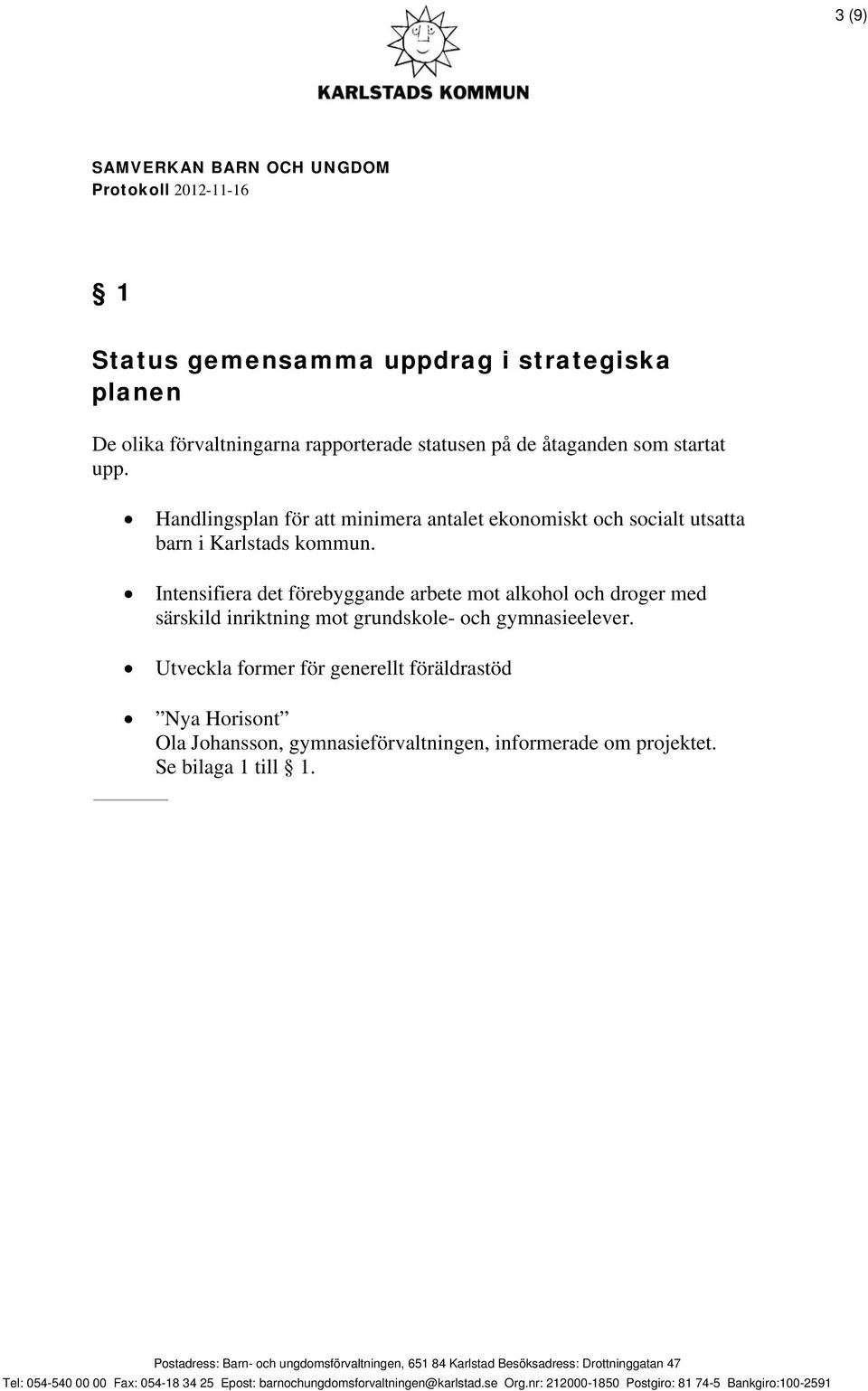 Intensifiera det förebyggande arbete mot alkohol och droger med särskild inriktning mot grundskole- och gymnasieelever.