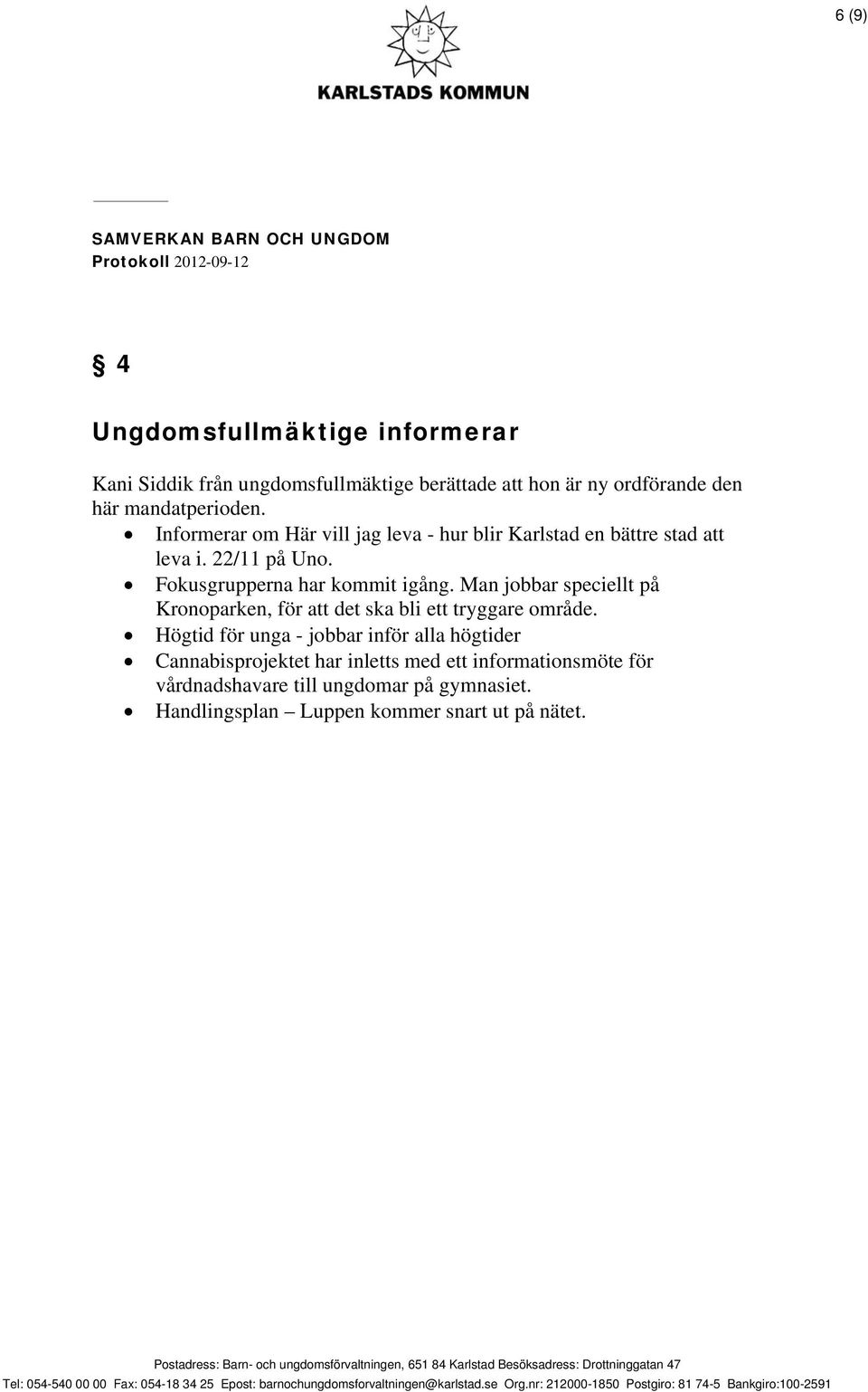 Fokusgrupperna har kommit igång. Man jobbar speciellt på Kronoparken, för att det ska bli ett tryggare område.