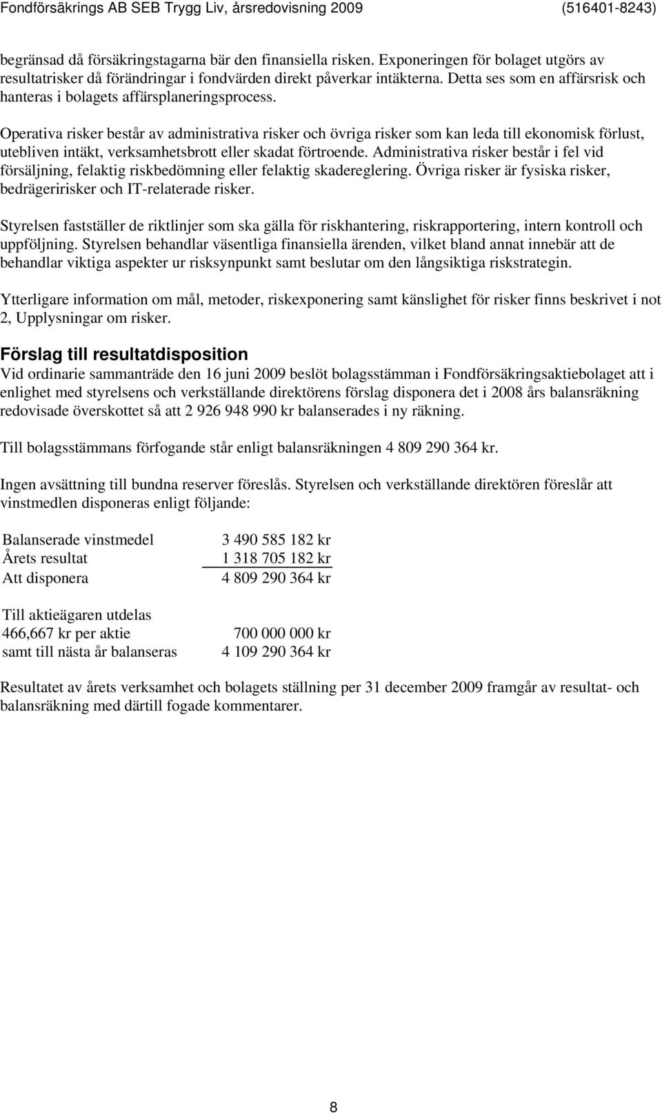 Operativa risker består av administrativa risker och övriga risker som kan leda till ekonomisk förlust, utebliven intäkt, verksamhetsbrott eller skadat förtroende.