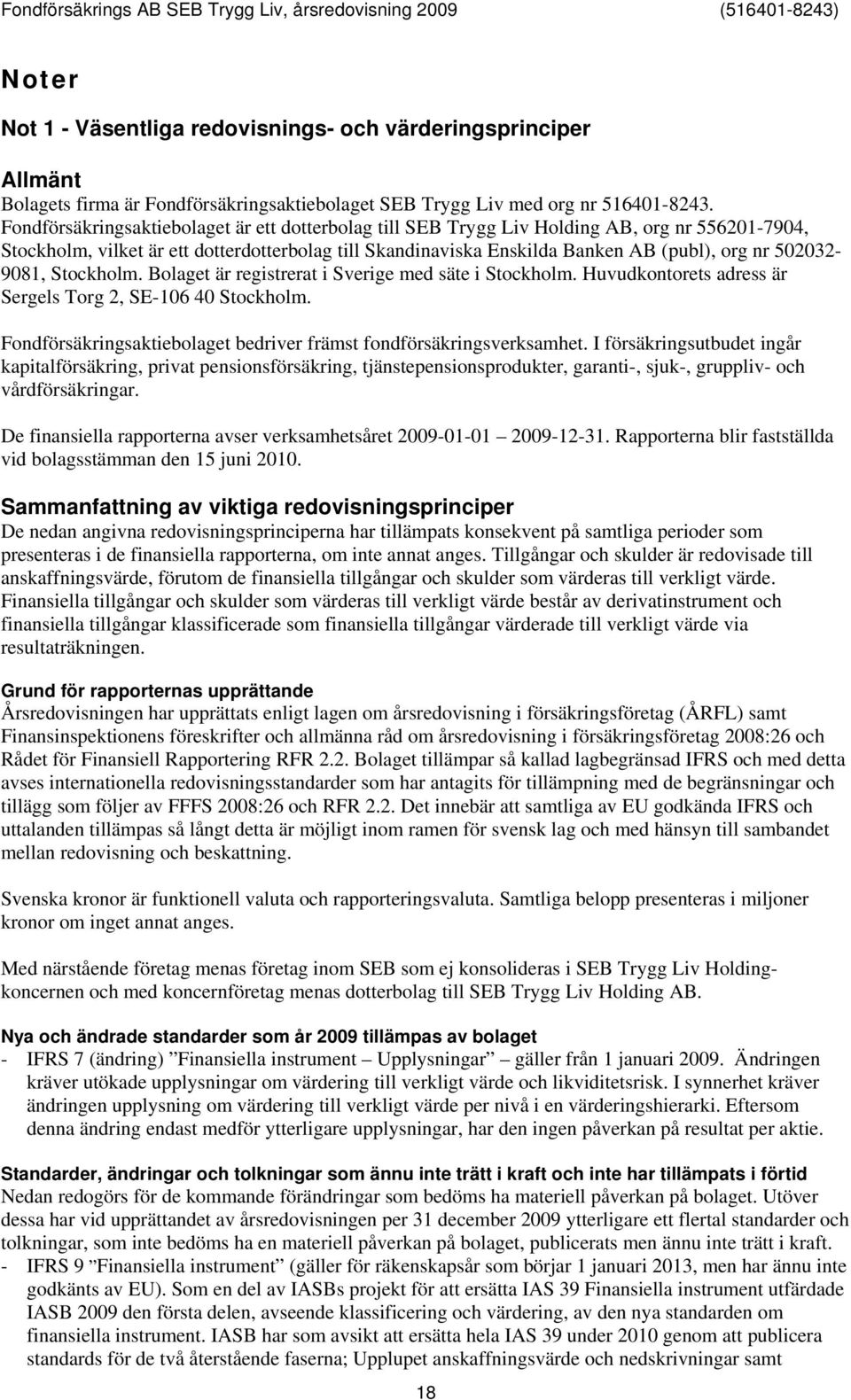 502032-9081, Stockholm. Bolaget är registrerat i Sverige med säte i Stockholm. Huvudkontorets adress är Sergels Torg 2, SE-106 40 Stockholm.