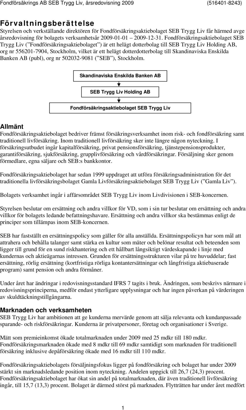 dotterdotterbolag till Skandinaviska Enskilda Banken AB (publ), org nr 502032-9081 ( SEB ), Stockholm.