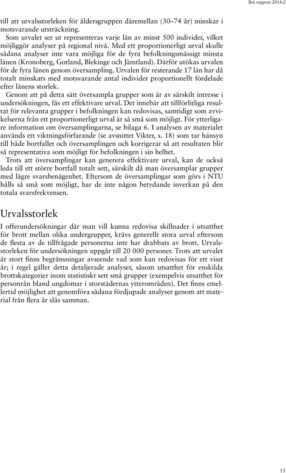 Med ett proportionerligt urval skulle sådana analyser inte vara möjliga för de fyra befolkningsmässigt minsta länen (Kronoberg, Gotland, Blekinge och Jämtland).