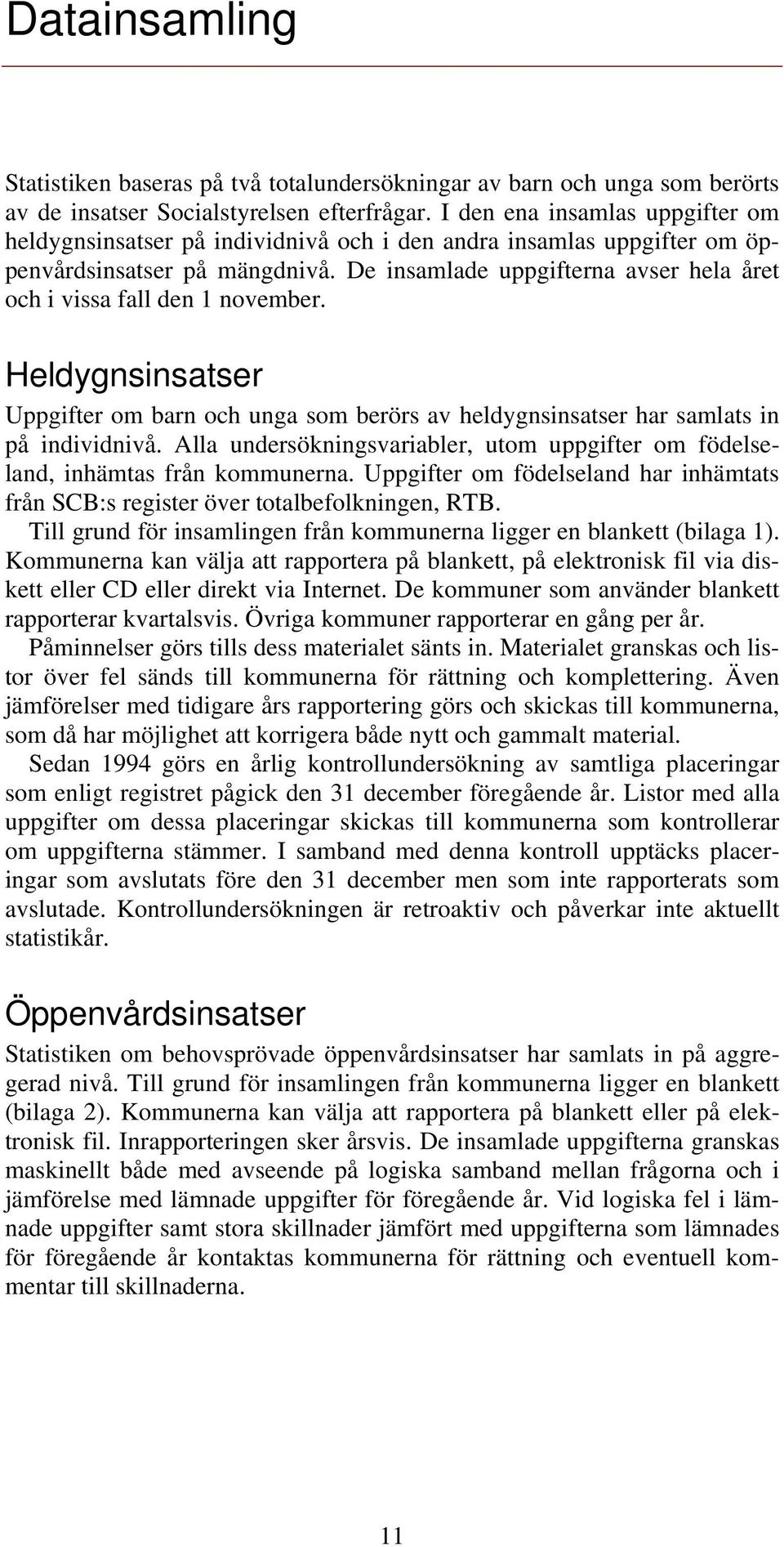 De insamlade uppgifterna avser hela året och i vissa fall den 1 november. Heldygnsinsatser Uppgifter om barn och unga som berörs av heldygnsinsatser har samlats in på individnivå.