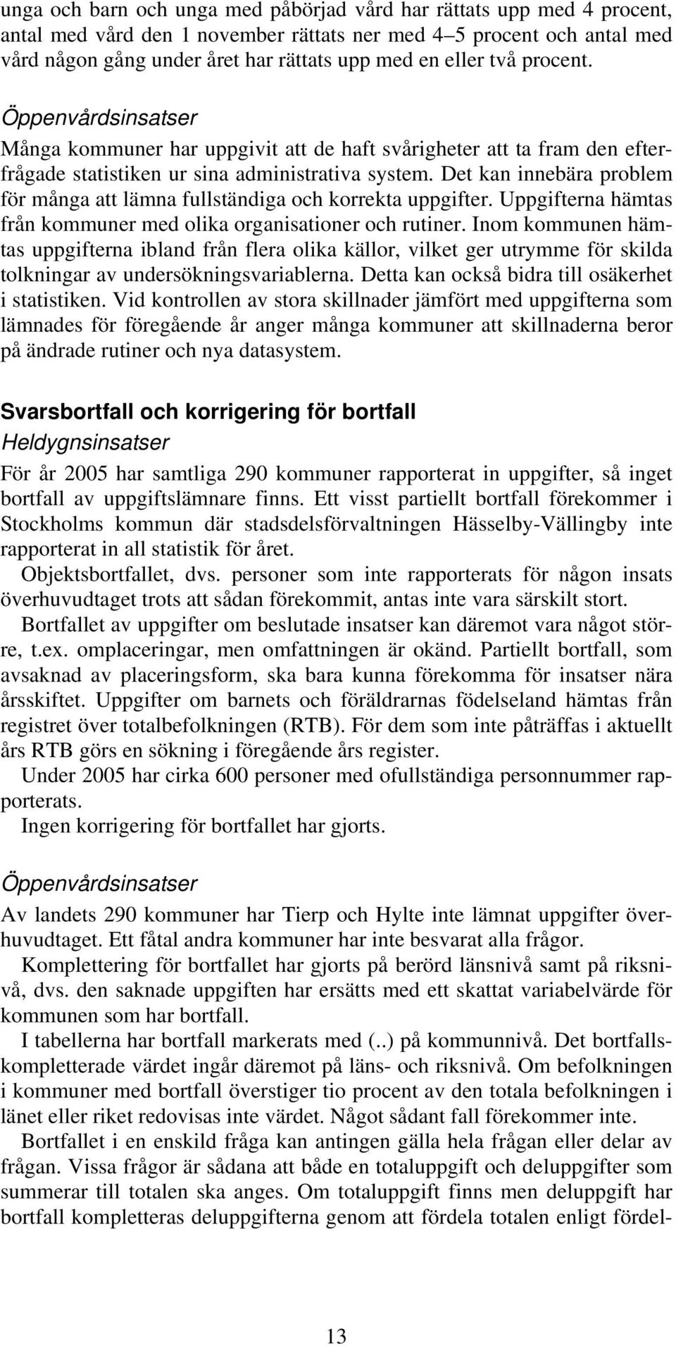 Det kan innebära problem för många att lämna fullständiga och korrekta uppgifter. Uppgifterna hämtas från kommuner med olika organisationer och rutiner.