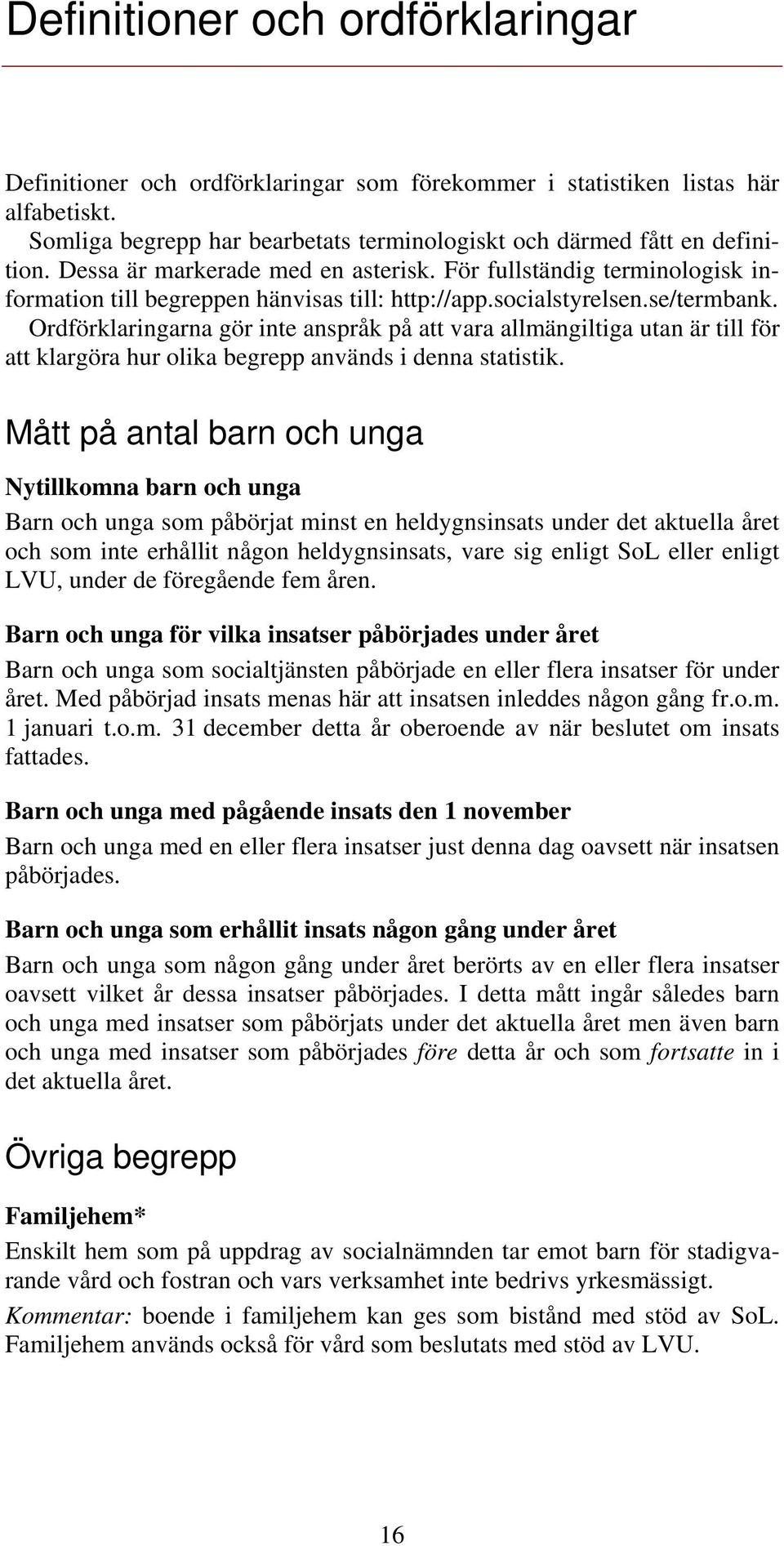 Ordförklaringarna gör inte anspråk på att vara allmängiltiga utan är till för att klargöra hur olika begrepp används i denna statistik.