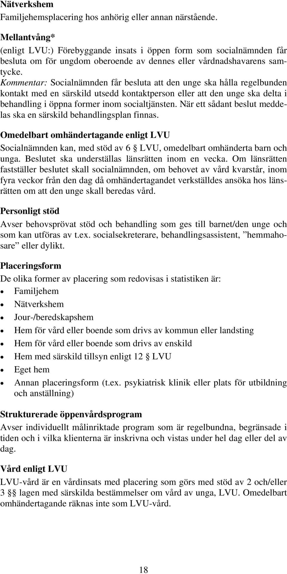 Kommentar: Socialnämnden får besluta att den unge ska hålla regelbunden kontakt med en särskild utsedd kontaktperson eller att den unge ska delta i behandling i öppna former inom socialtjänsten.