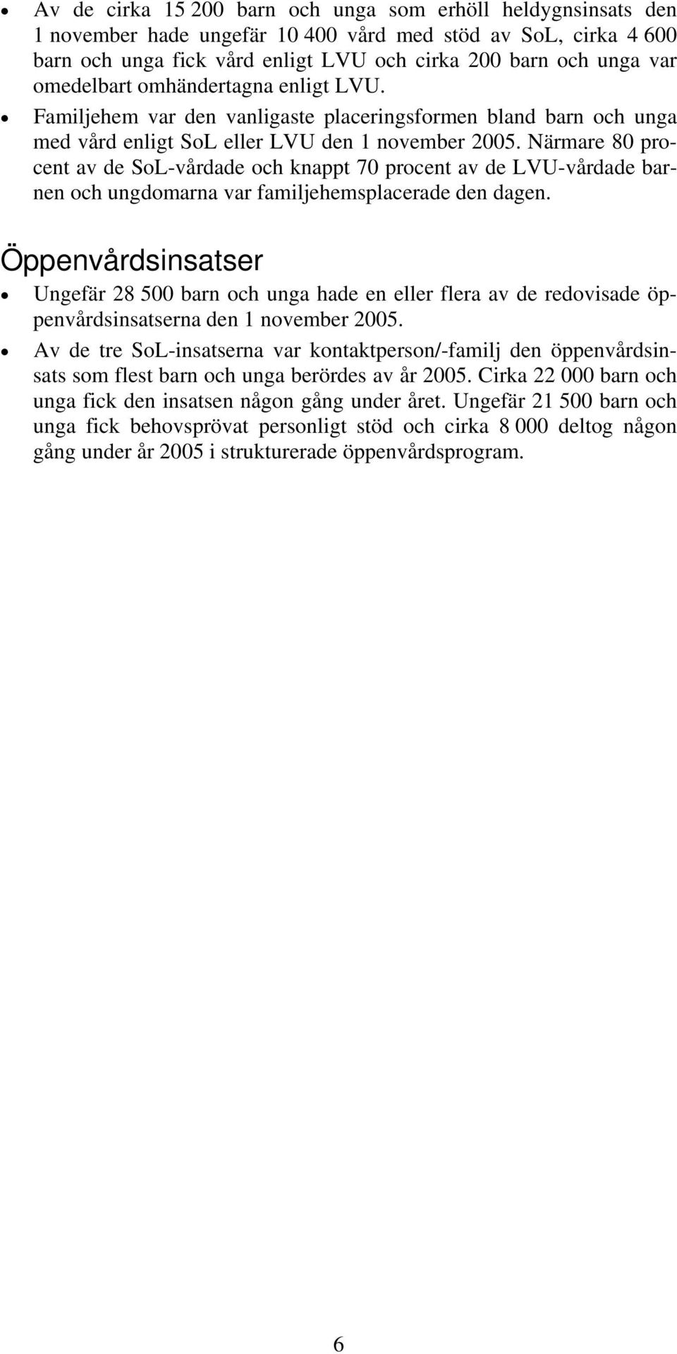 Närmare 80 procent av de SoL-vårdade och knappt 70 procent av de LVU-vårdade barnen och ungdomarna var familjehemsplacerade den dagen.