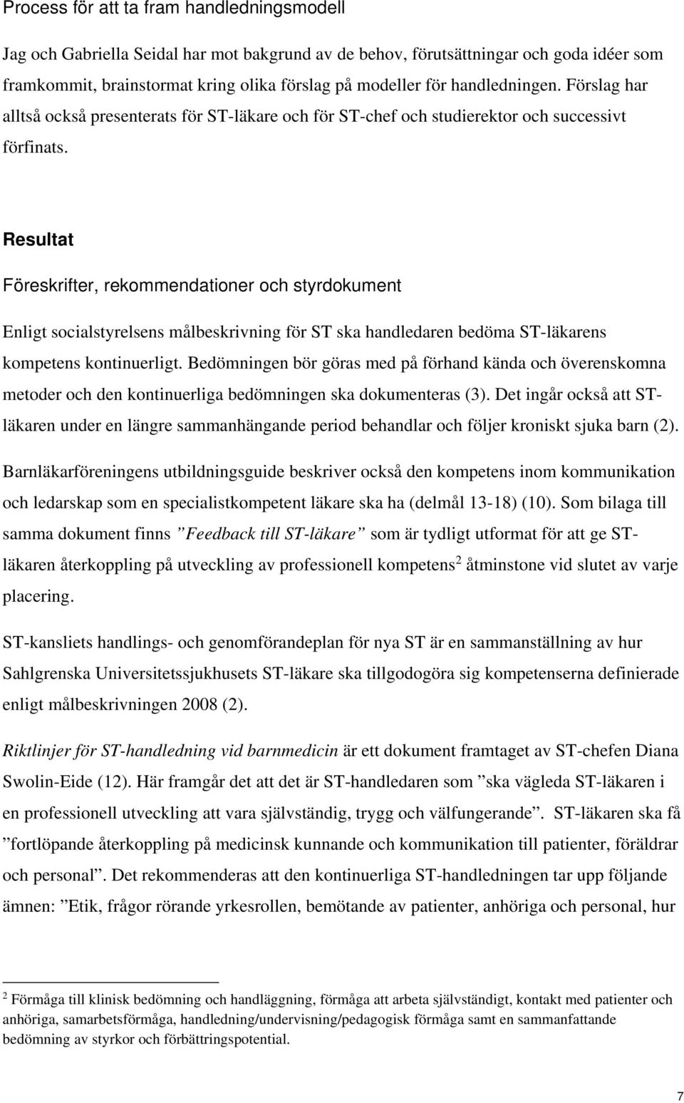 Resultat Föreskrifter, rekommendationer och styrdokument Enligt socialstyrelsens målbeskrivning för ST ska handledaren bedöma ST-läkarens kompetens kontinuerligt.