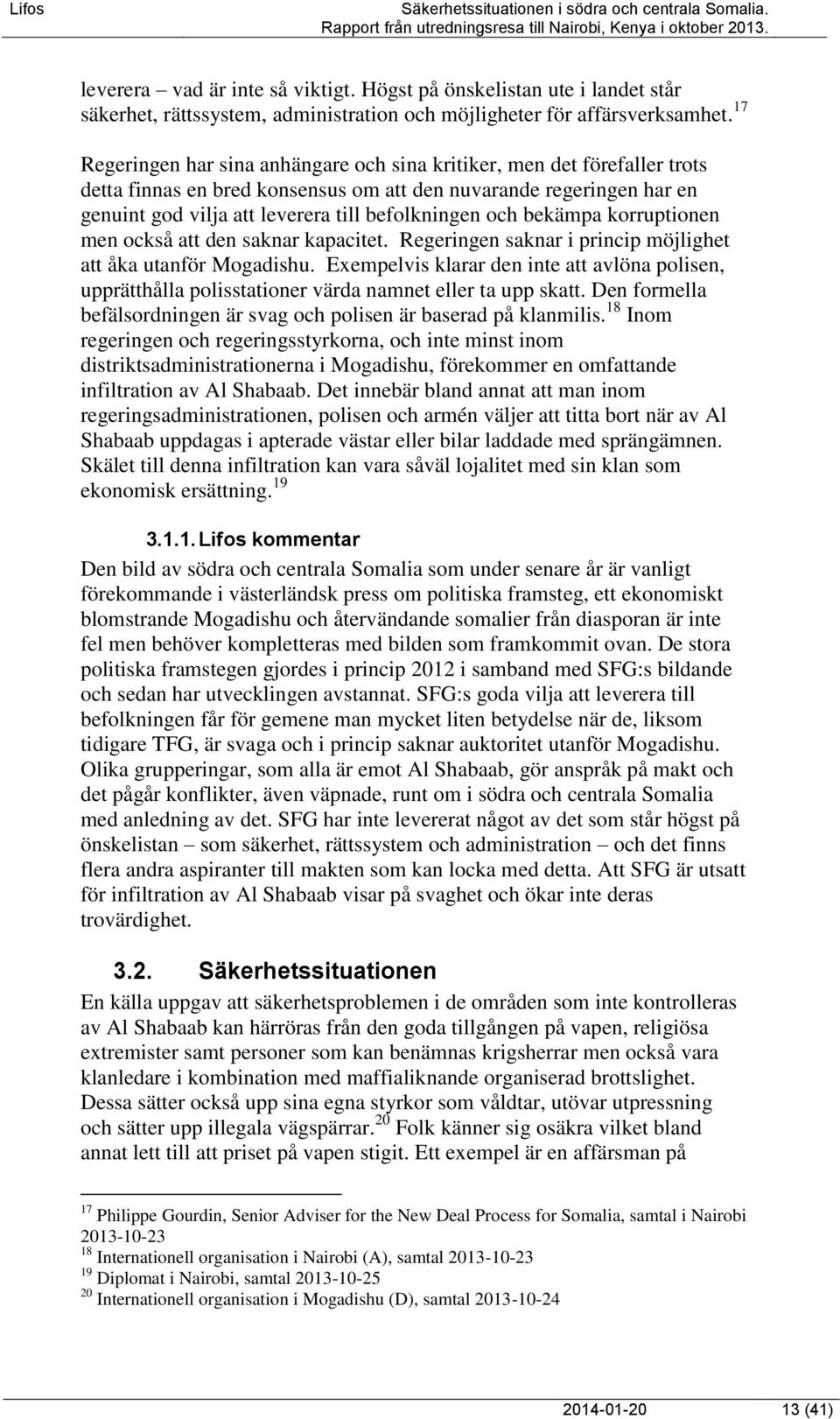 bekämpa korruptionen men också att den saknar kapacitet. Regeringen saknar i princip möjlighet att åka utanför Mogadishu.