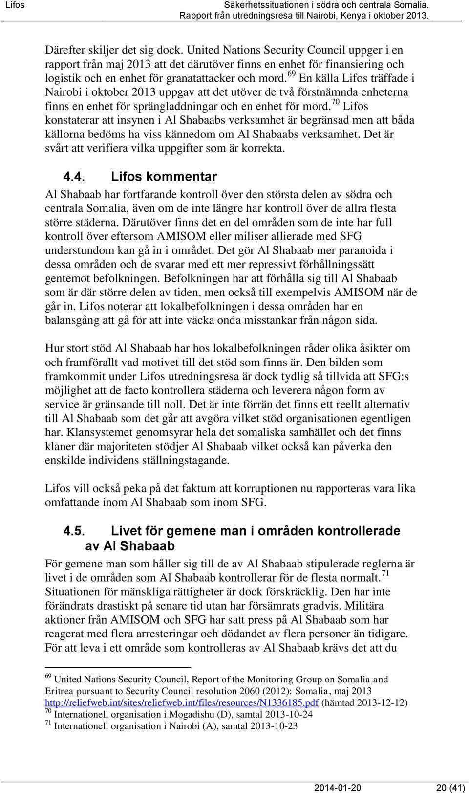 69 En källa Lifos träffade i Nairobi i oktober 2013 uppgav att det utöver de två förstnämnda enheterna finns en enhet för sprängladdningar och en enhet för mord.