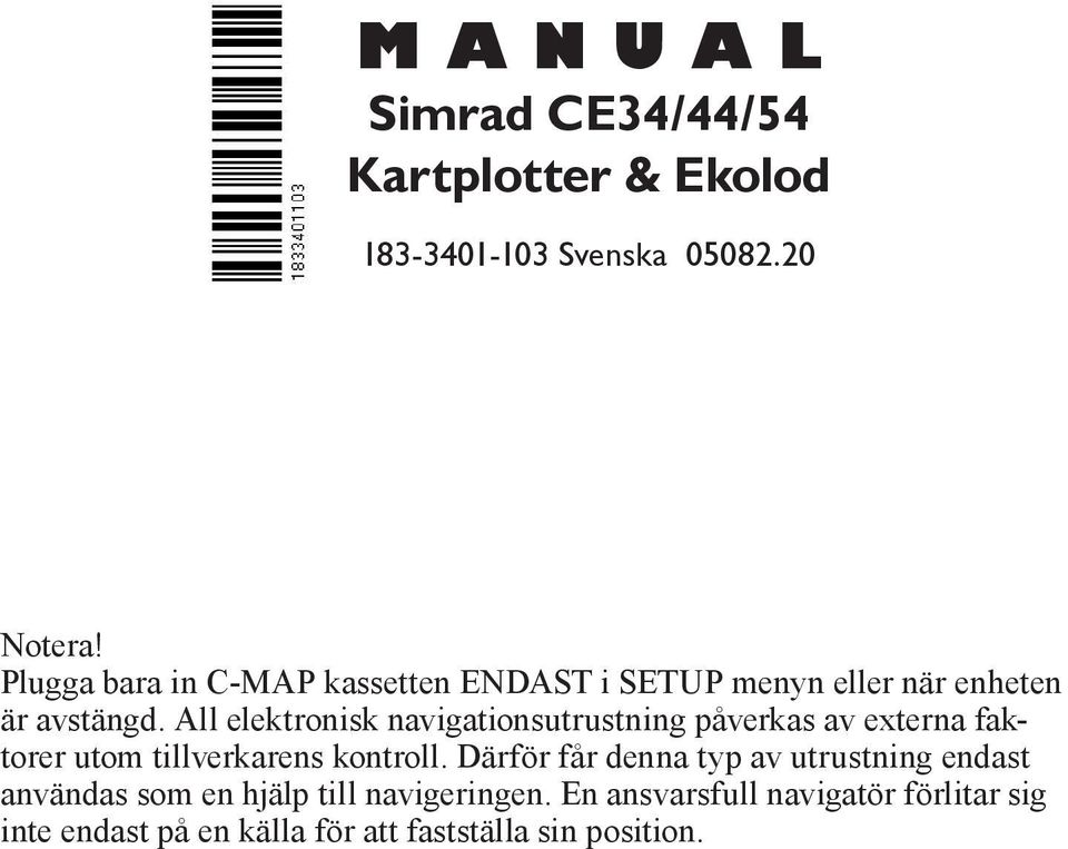 All elektronisk navigationsutrustning påverkas av externa faktorer utom tillverkarens kontroll.