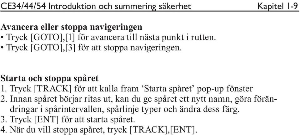 Tryck [TRACK] för att kalla fram Starta spåret pop-up fönster 2.