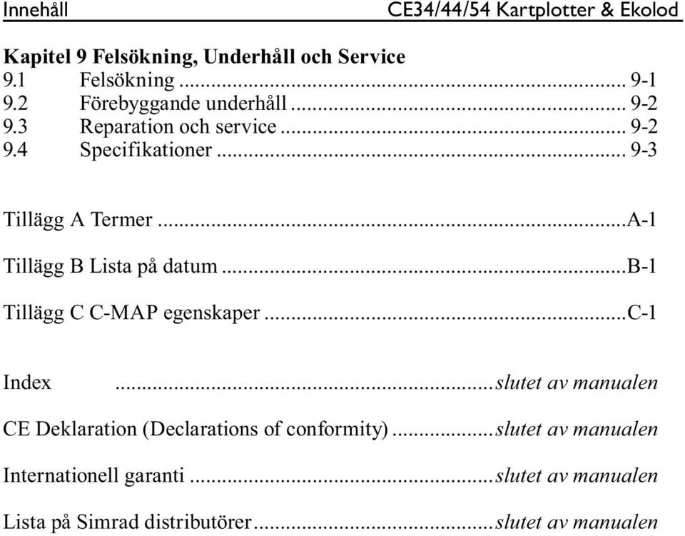 ..A-1 Tillägg B Lista på datum...b-1 Tillägg C C-MAP egenskaper...c-1 Index.