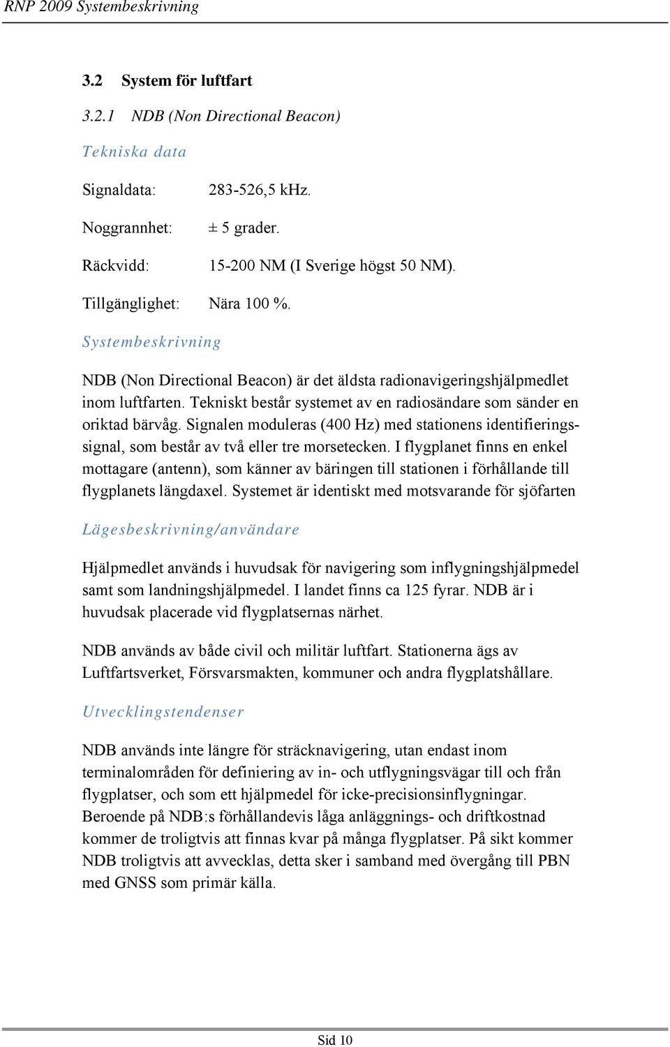 Signalen moduleras (400 Hz) med stationens identifieringssignal, som består av två eller tre morsetecken.