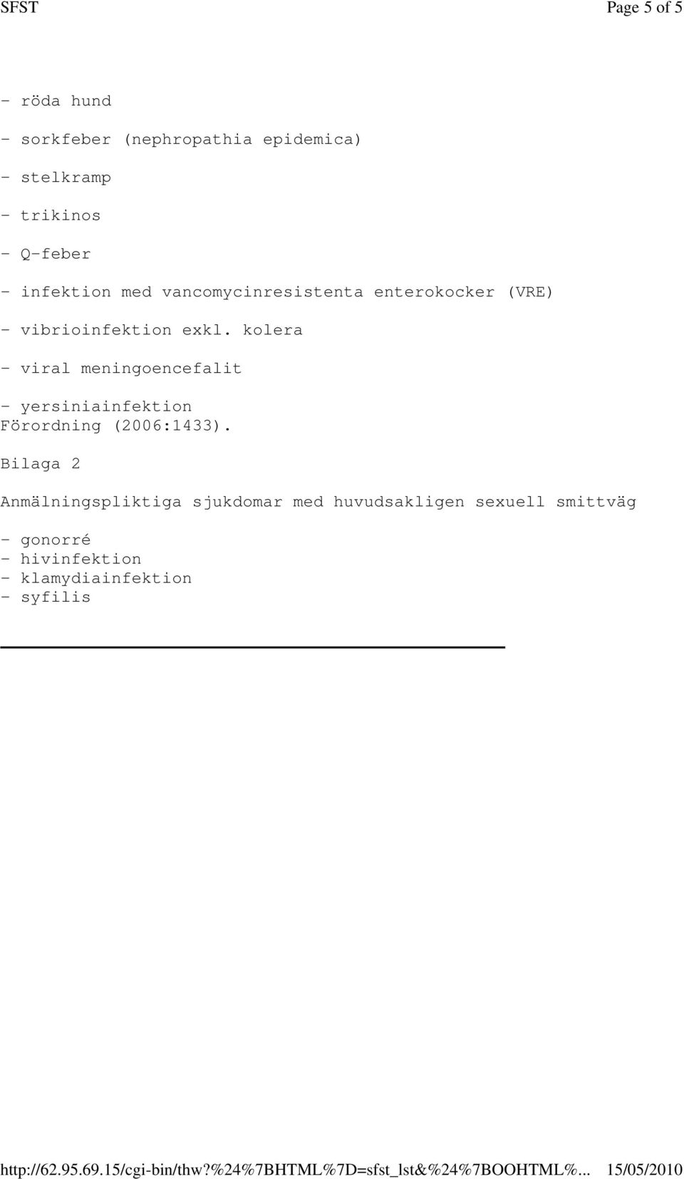 kolera - viral meningoencefalit - yersiniainfektion Förordning (2006:1433).