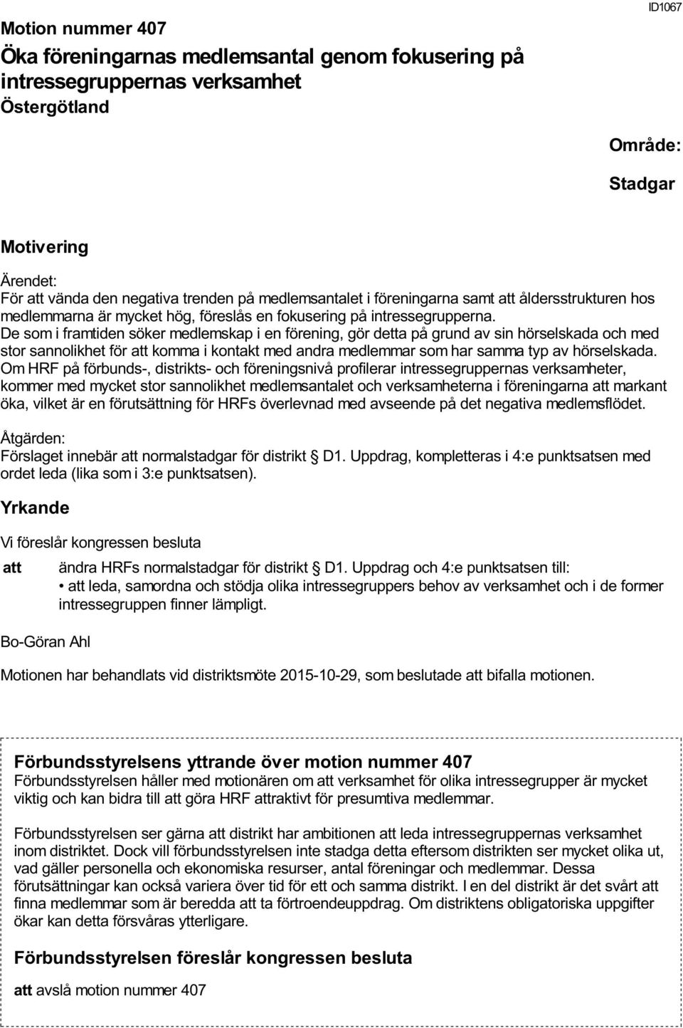 De som i framtiden söker medlemskap i en förening, gör detta på grund av sin hörselskada och med stor sannolikhet för att komma i kontakt med andra medlemmar som har samma typ av hörselskada.