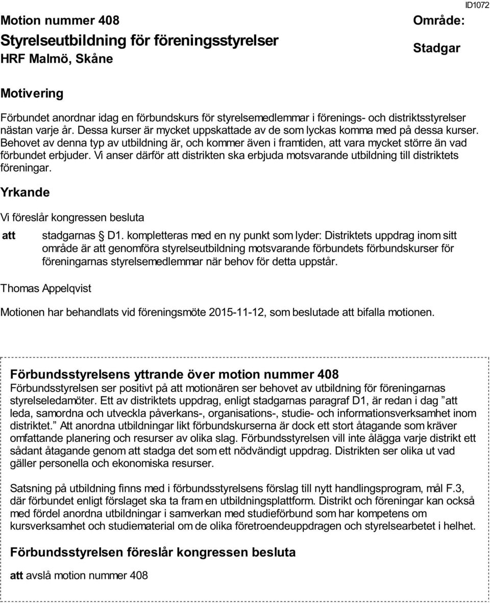 Vi anser därför att distrikten ska erbjuda motsvarande utbildning till distriktets föreningar. att stadgarnas D1.