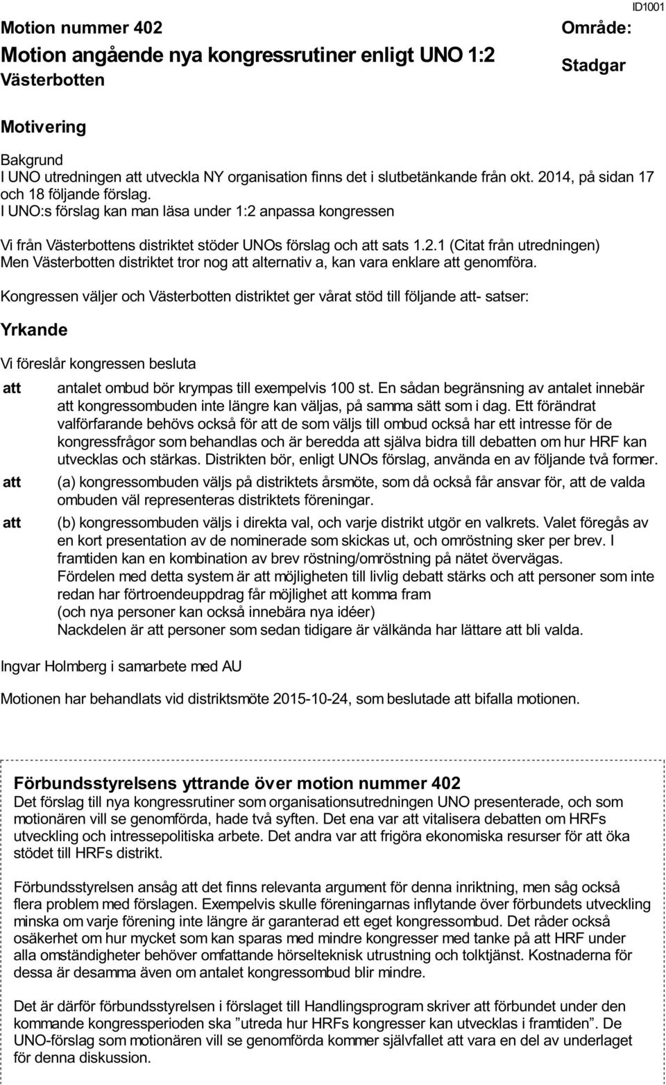 Kongressen väljer och Västerbotten distriktet ger vårat stöd till följande att- satser: att antalet ombud bör krympas till exempelvis 100 st.