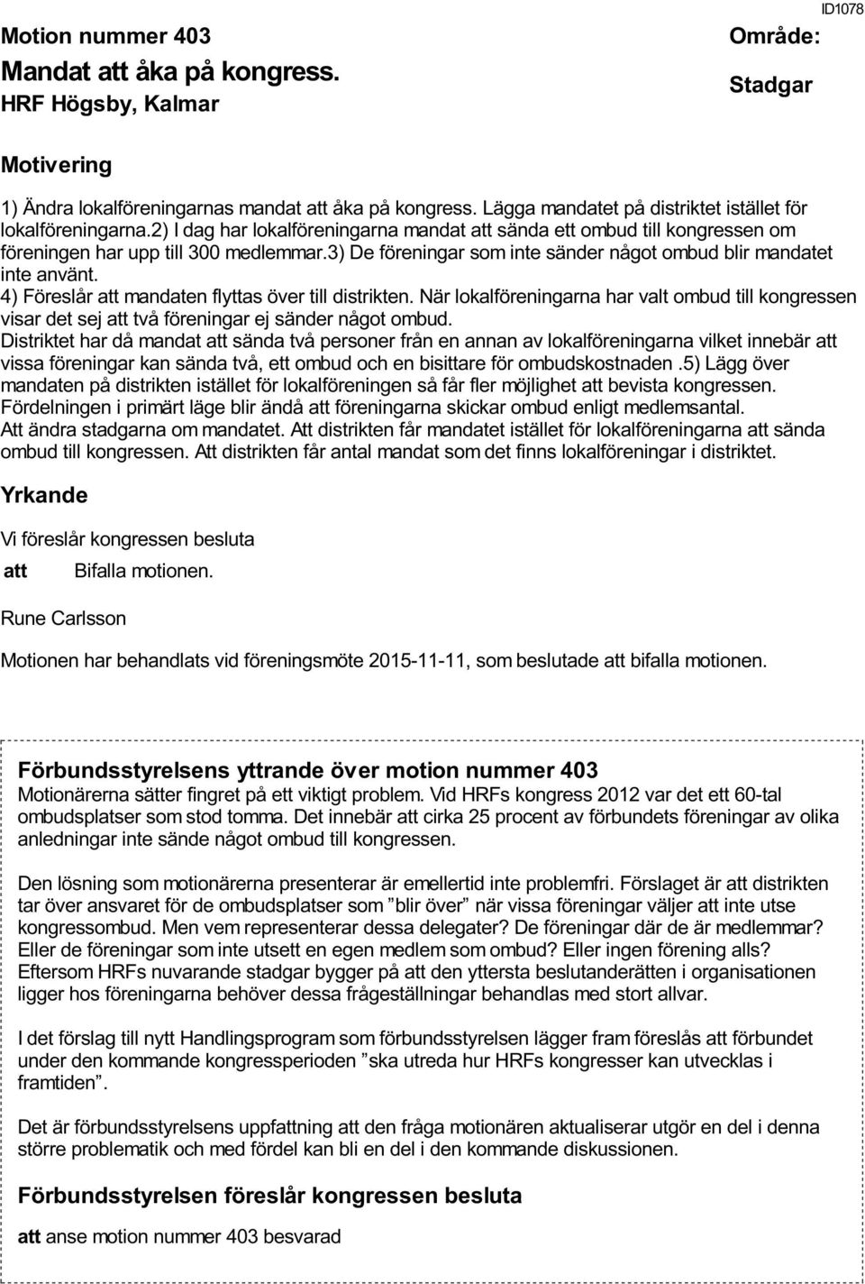 4) Föreslår att mandaten flyttas över till distrikten. När lokalföreningarna har valt ombud till kongressen visar det sej att två föreningar ej sänder något ombud.