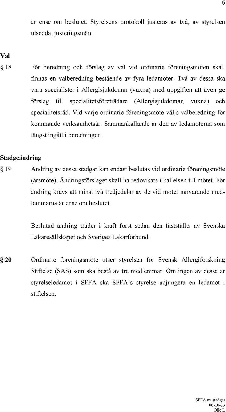 Två av dessa ska vara specialister i Allergisjukdomar (vuxna) med uppgiften att även ge förslag till specialitetsföreträdare (Allergisjukdomar, vuxna) och specialitetsråd.