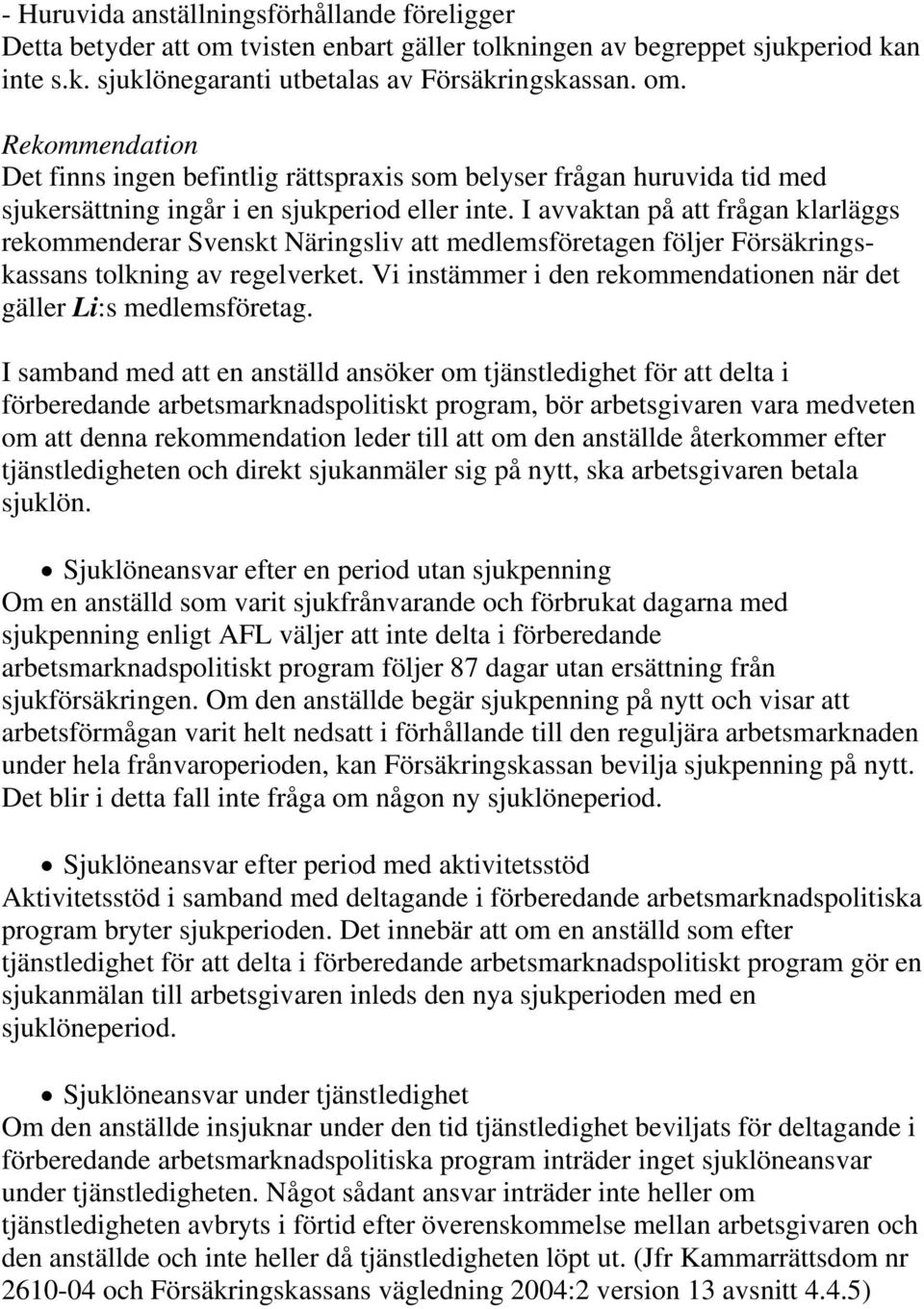 Rekommendation Det finns ingen befintlig rättspraxis som belyser frågan huruvida tid med sjukersättning ingår i en sjukperiod eller inte.