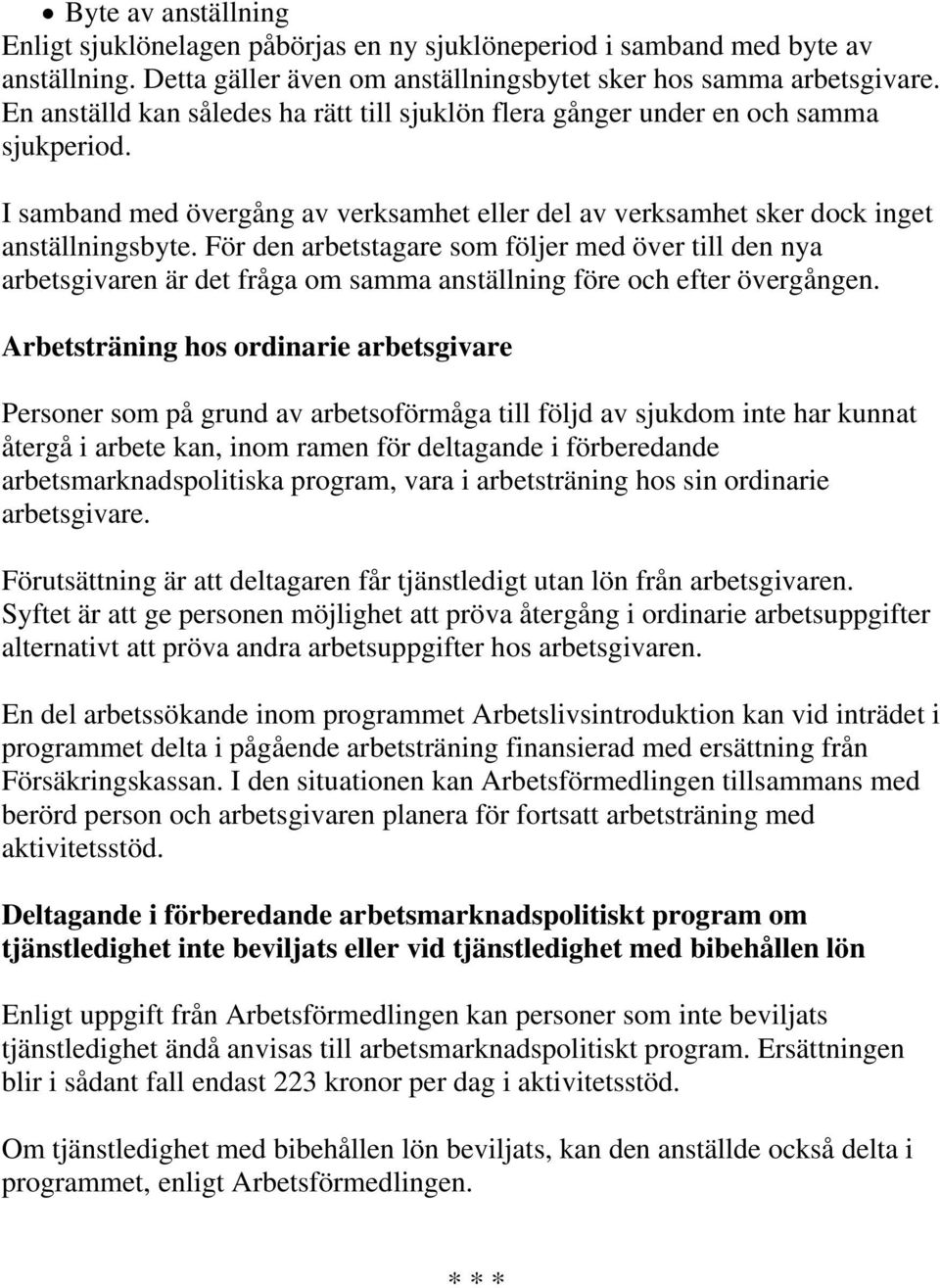 För den arbetstagare som följer med över till den nya arbetsgivaren är det fråga om samma anställning före och efter övergången.